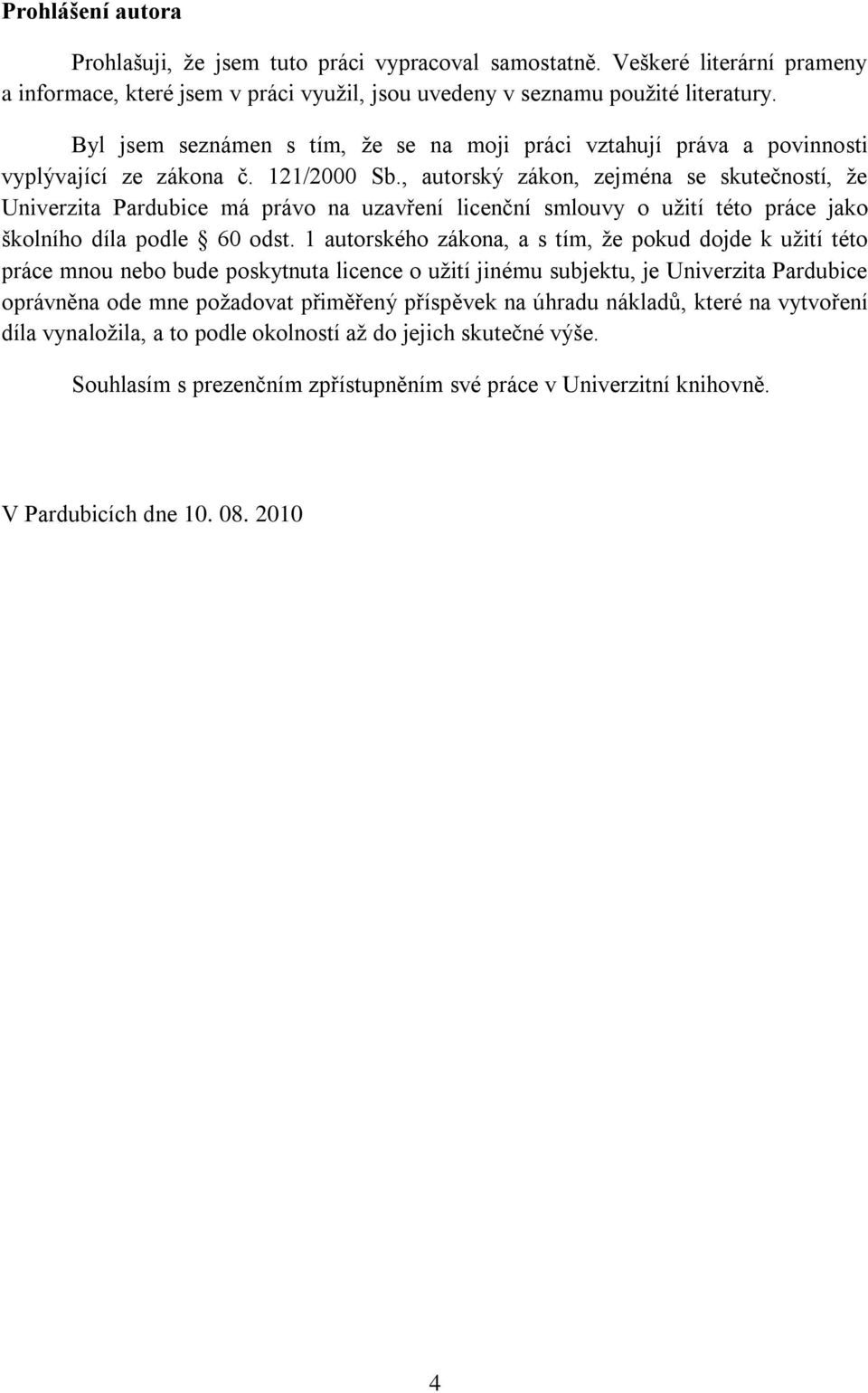 , autorský zákon, zejména se skutečností, ţe Univerzita Pardubice má právo na uzavření licenční smlouvy o uţití této práce jako školního díla podle 60 odst.