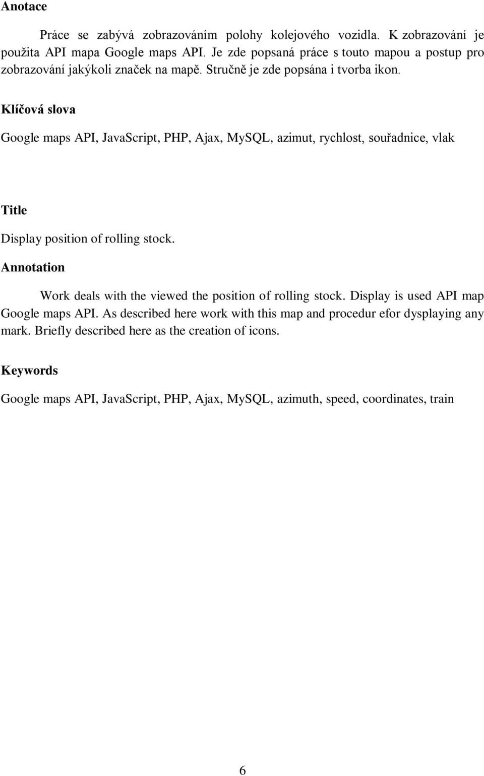 Klíčová slova Google maps API, JavaScript, PHP, Ajax, MySQL, azimut, rychlost, souřadnice, vlak Title Display position of rolling stock.