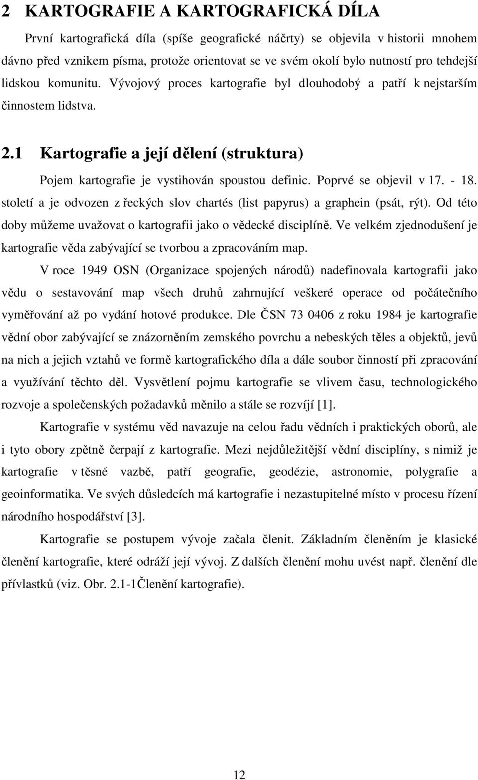 1 Kartografie a její dělení (struktura) Pojem kartografie je vystihován spoustou definic. Poprvé se objevil v 17. - 18.