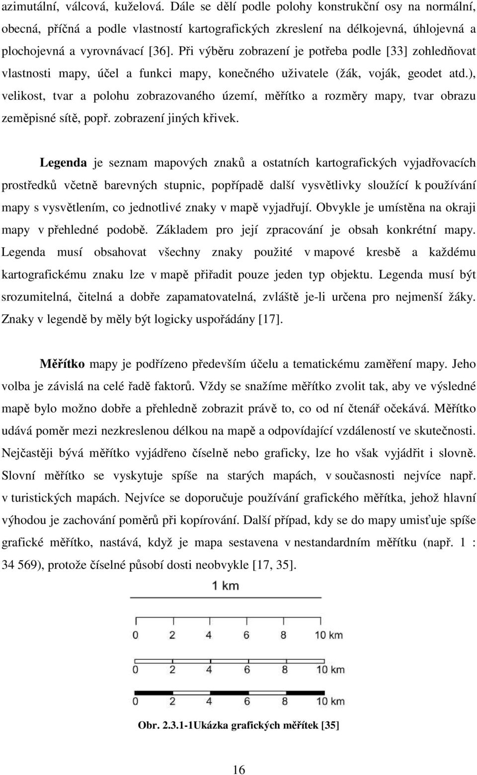 Při výběru zobrazení je potřeba podle [33] zohledňovat vlastnosti mapy, účel a funkci mapy, konečného uživatele (žák, voják, geodet atd.