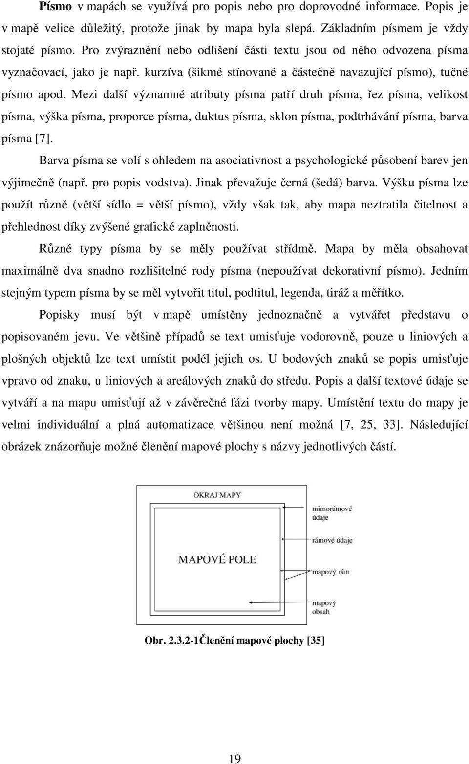 Mezi další významné atributy písma patří druh písma, řez písma, velikost písma, výška písma, proporce písma, duktus písma, sklon písma, podtrhávání písma, barva písma [7].