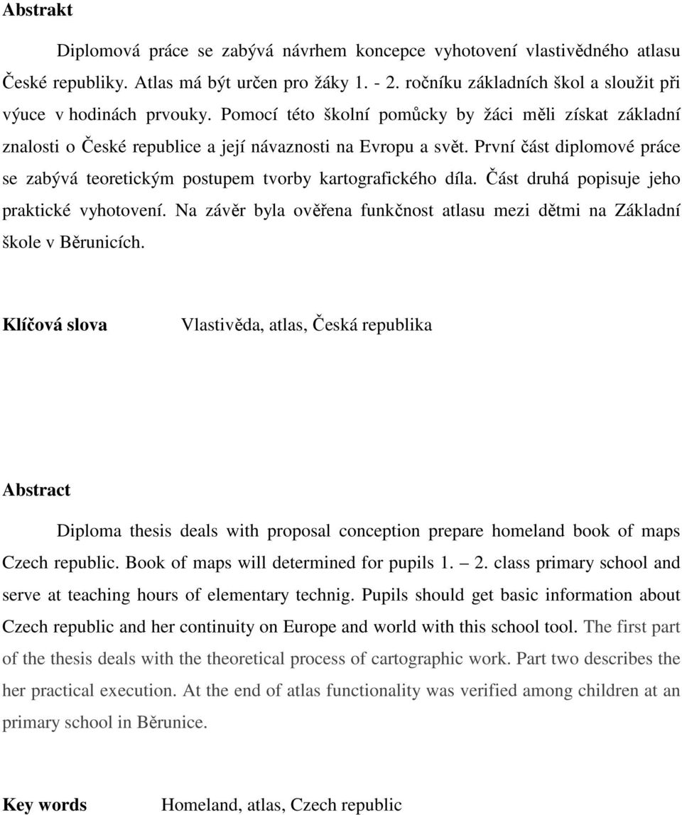 První část diplomové práce se zabývá teoretickým postupem tvorby kartografického díla. Část druhá popisuje jeho praktické vyhotovení.