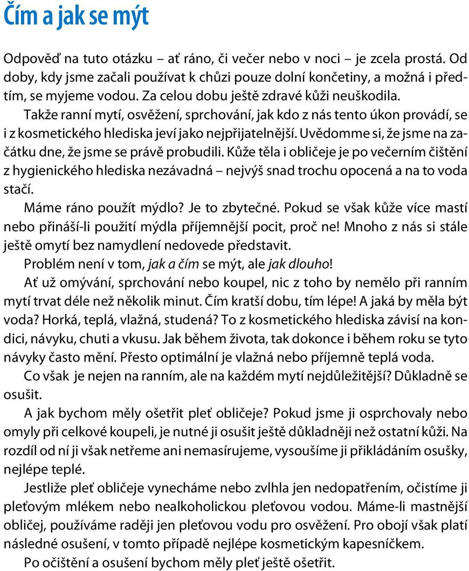 Uvìdomme si, že jsme na zaèátku dne, že jsme se právì probudili. Kùže tìla i oblièeje je po veèerním èištìní z hygienického hlediska nezávadná nejvýš snad trochu opocená a na to voda staèí.