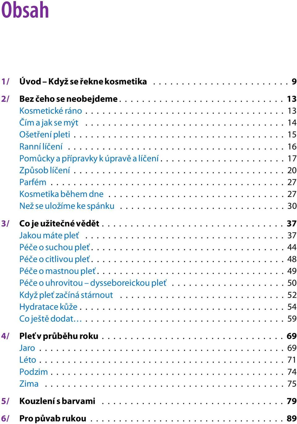 ..37 Jakou máte pleť...37 Péèe o suchou pleť...44 Péèe o citlivou pleť...48 Péèe o mastnou pleť...49 Péèe o uhrovitou dysseboreickou pleť.