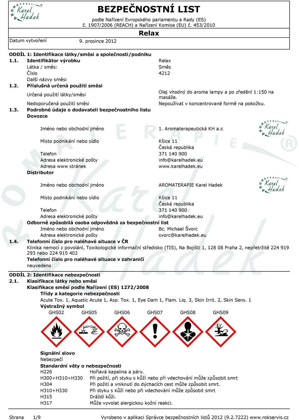 Nepoužívat v koncentrované formě na pokožku. Jméno nebo obchodní jméno 1. Aromaterapeutická KH a.