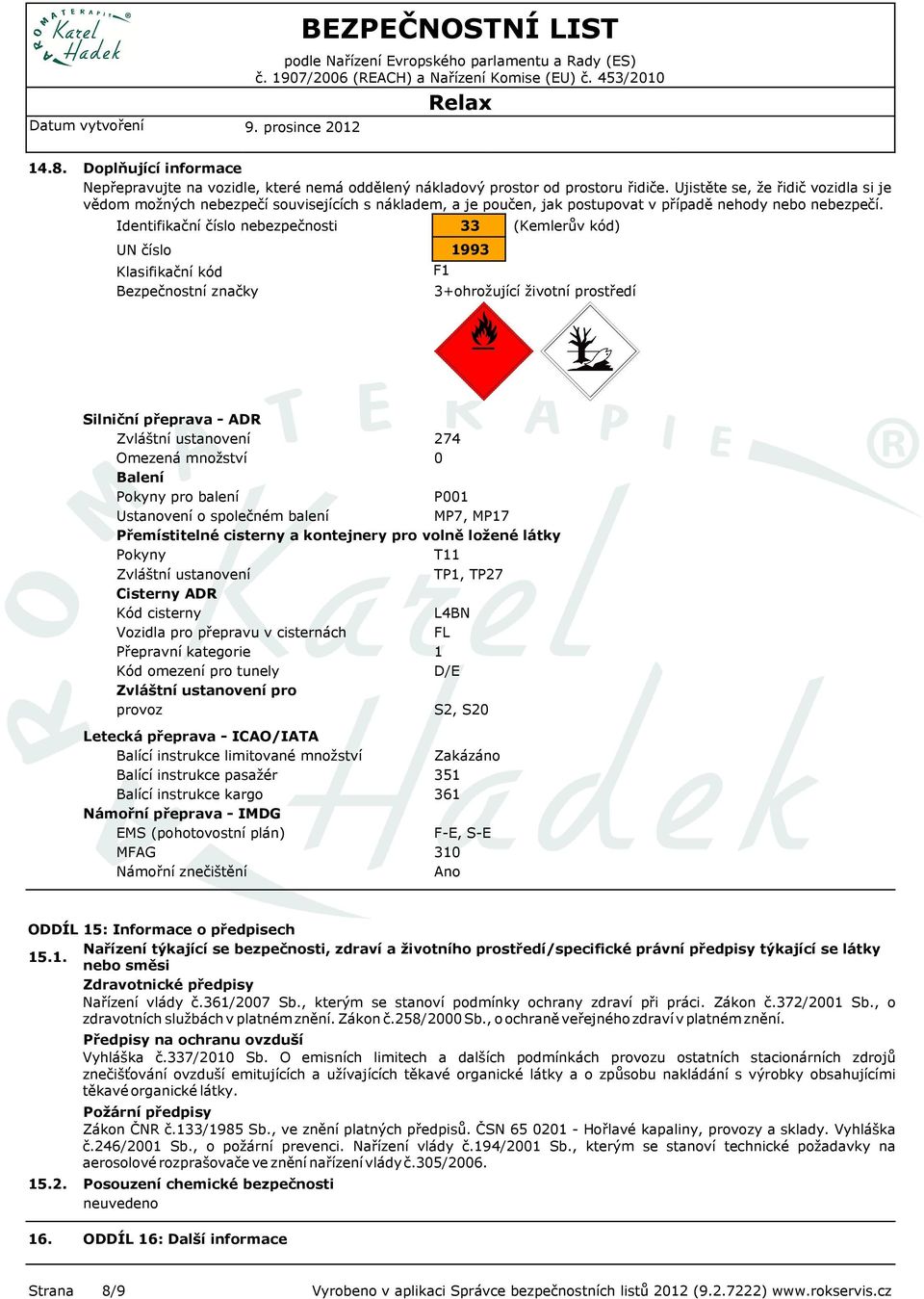 Identifikační číslo 33 (Kemlerův kód) UN číslo Klasifikační kód Bezpečnostní značky F1 1993 3+ohrožující životní prostředí Silniční přeprava - ADR Zvláštní ustanovení 274 Omezená množství 0 Balení