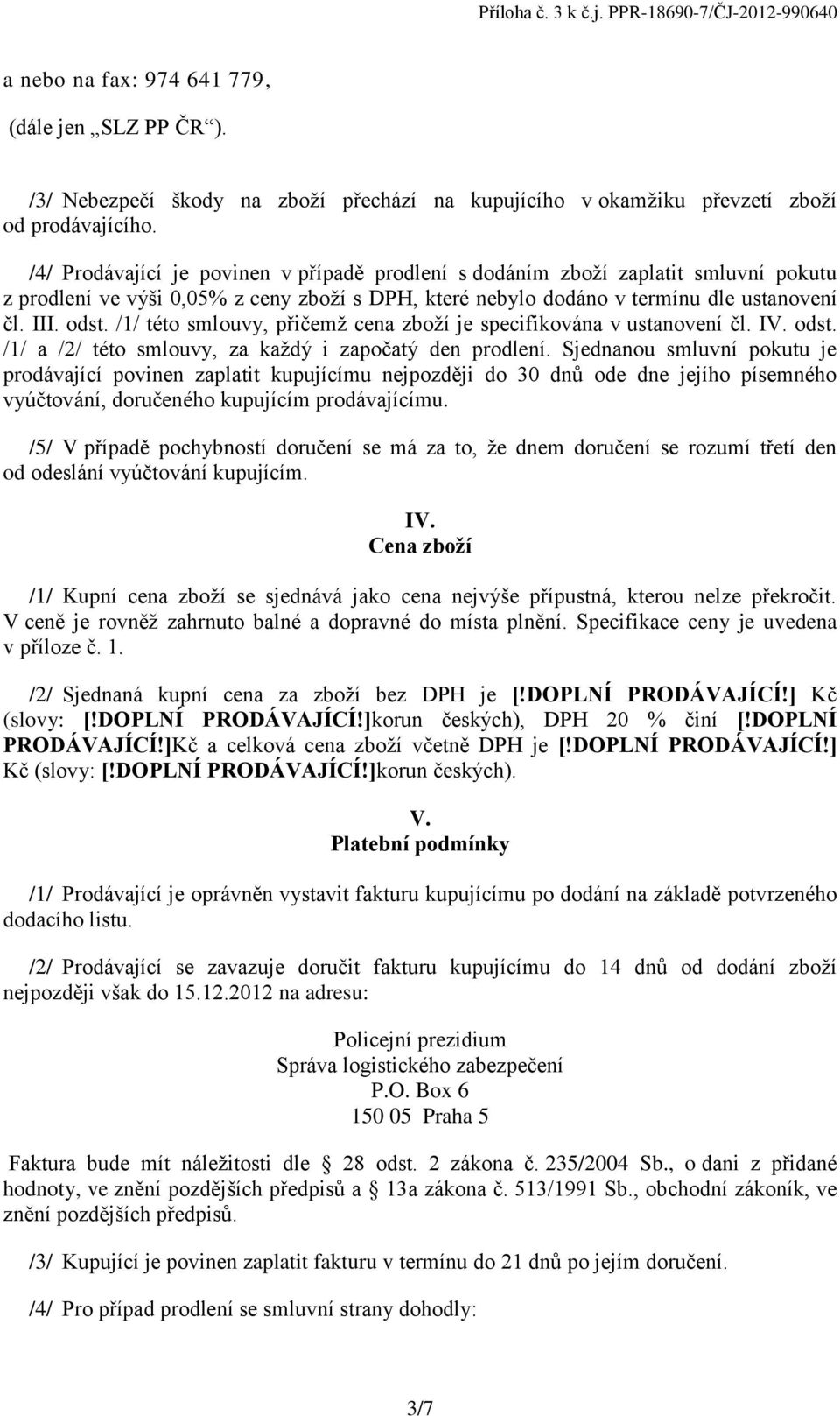 /1/ této smlouvy, přičemţ cena zboţí je specifikována v ustanovení čl. IV. odst. /1/ a /2/ této smlouvy, za kaţdý i započatý den prodlení.