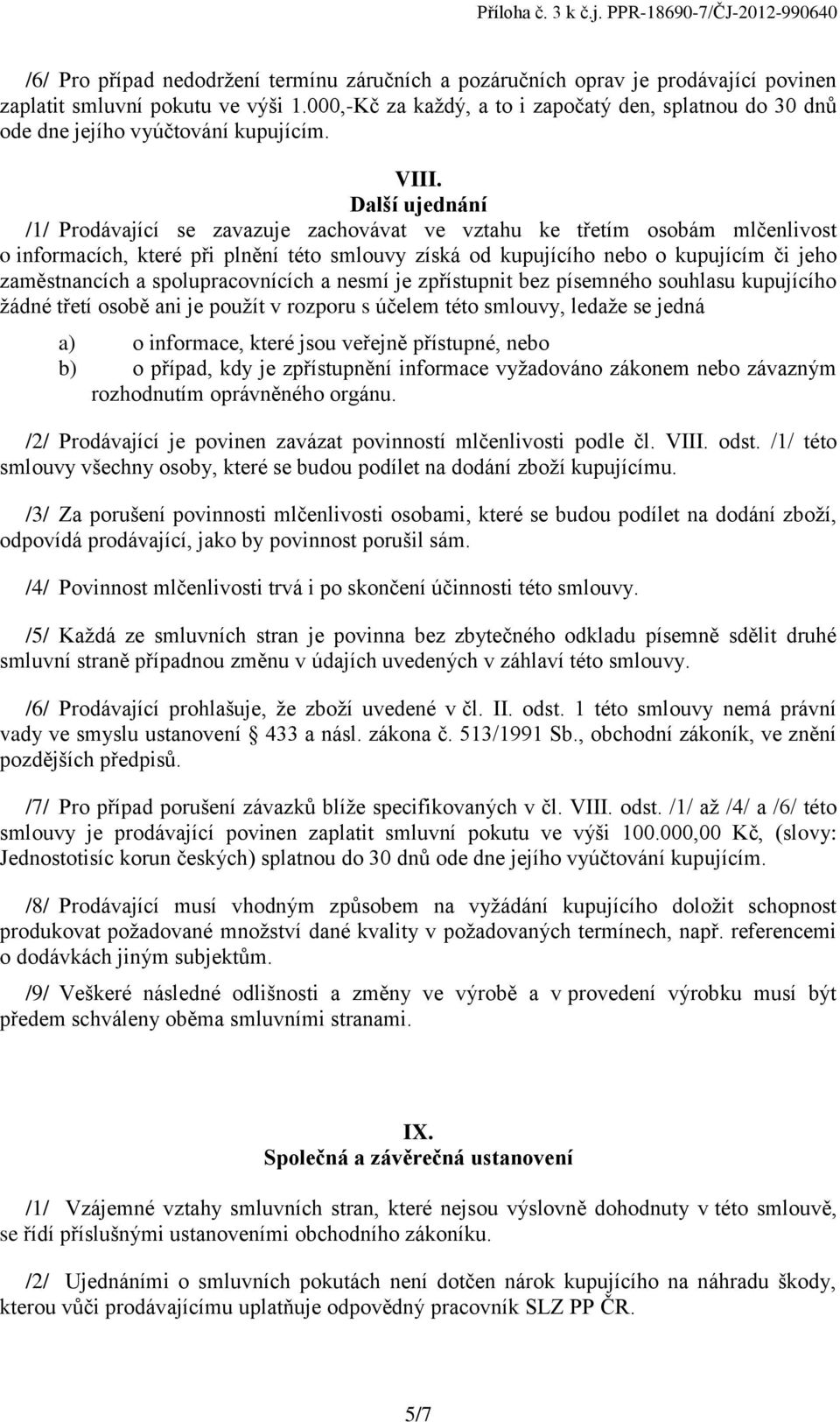 Další ujednání /1/ Prodávající se zavazuje zachovávat ve vztahu ke třetím osobám mlčenlivost o informacích, které při plnění této smlouvy získá od kupujícího nebo o kupujícím či jeho zaměstnancích a