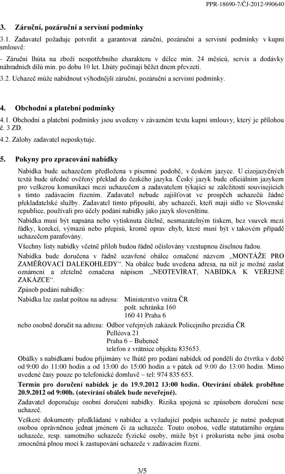 Obchodní a platební podmínky 4.1. Obchodní a platební podmínky jsou uvedeny v závazném textu kupní smlouvy, který je přílohou č. 3 ZD. 4.2. Zálohy zadavatel neposkytuje. 5.