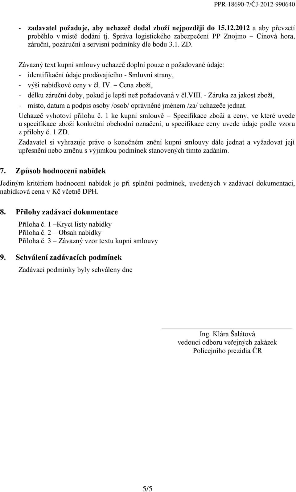 Závazný text kupní smlouvy uchazeč doplní pouze o poţadované údaje: - identifikační údaje prodávajícího - Smluvní strany, - výši nabídkové ceny v čl. IV.