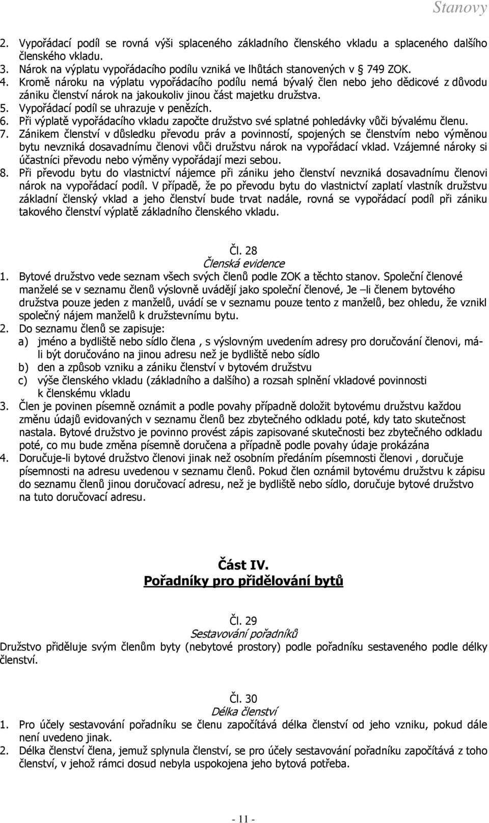 Při výplatě vypořádacího vkladu započte družstvo své splatné pohledávky vůči bývalému členu. 7.