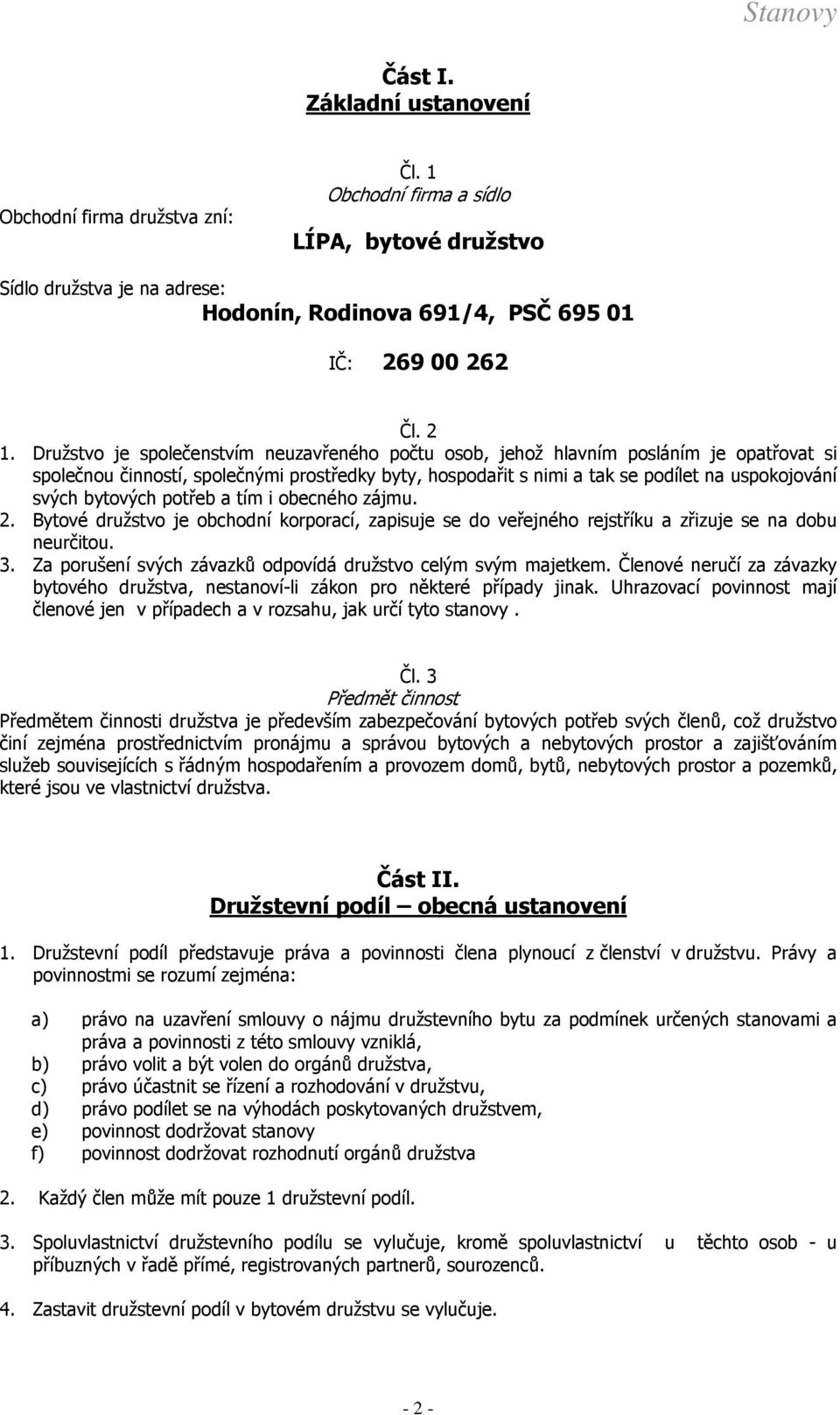 bytových potřeb a tím i obecného zájmu. 2. Bytové družstvo je obchodní korporací, zapisuje se do veřejného rejstříku a zřizuje se na dobu neurčitou. 3.