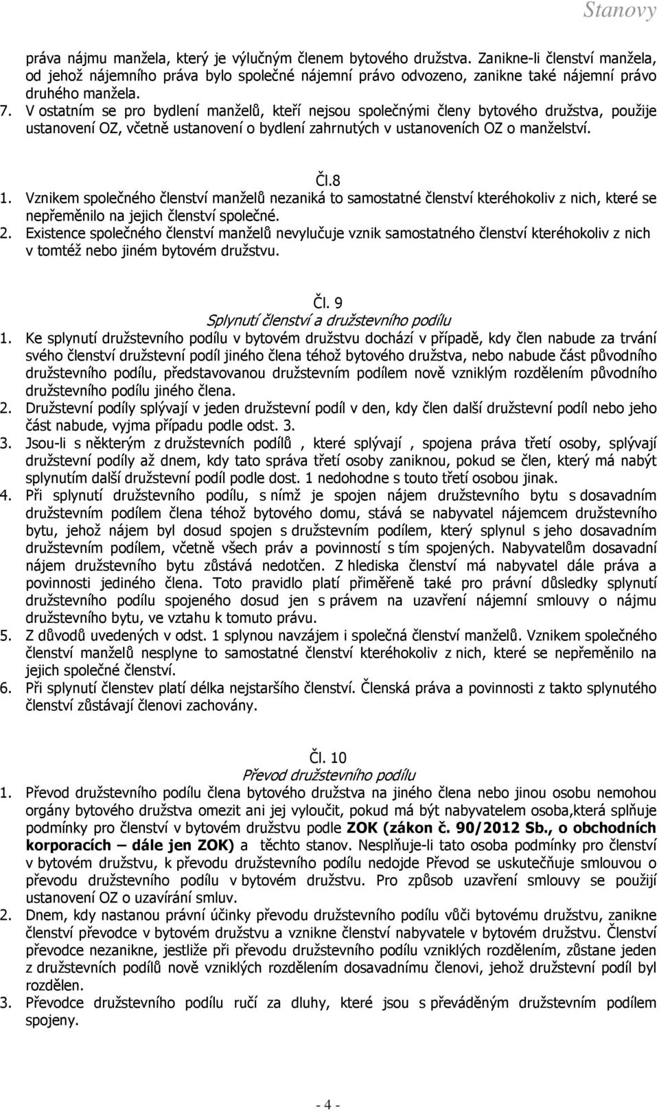 Vznikem společného členství manželů nezaniká to samostatné členství kteréhokoliv z nich, které se nepřeměnilo na jejich členství společné. 2.