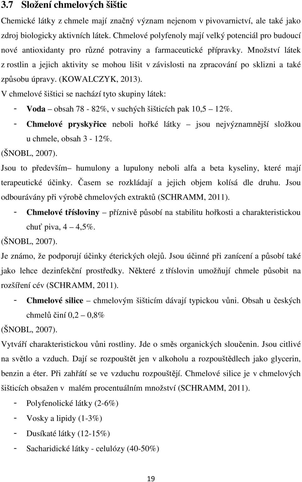 Množství látek z rostlin a jejich aktivity se mohou lišit v závislosti na zpracování po sklizni a také způsobu úpravy. (KOWALCZYK, 2013).