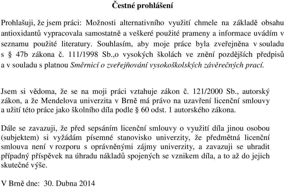,o vysokých školách ve znění pozdějších předpisů a v souladu s platnou Směrnicí o zveřejňování vysokoškolských závěrečných prací. Jsem si vědoma, že se na moji práci vztahuje zákon č. 121/2000 Sb.