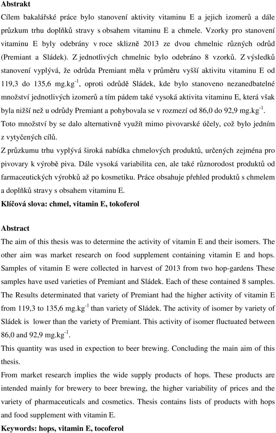 Z výsledků stanovení vyplývá, že odrůda Premiant měla v průměru vyšší aktivitu vitaminu E od 119,3 do 135,6 mg.