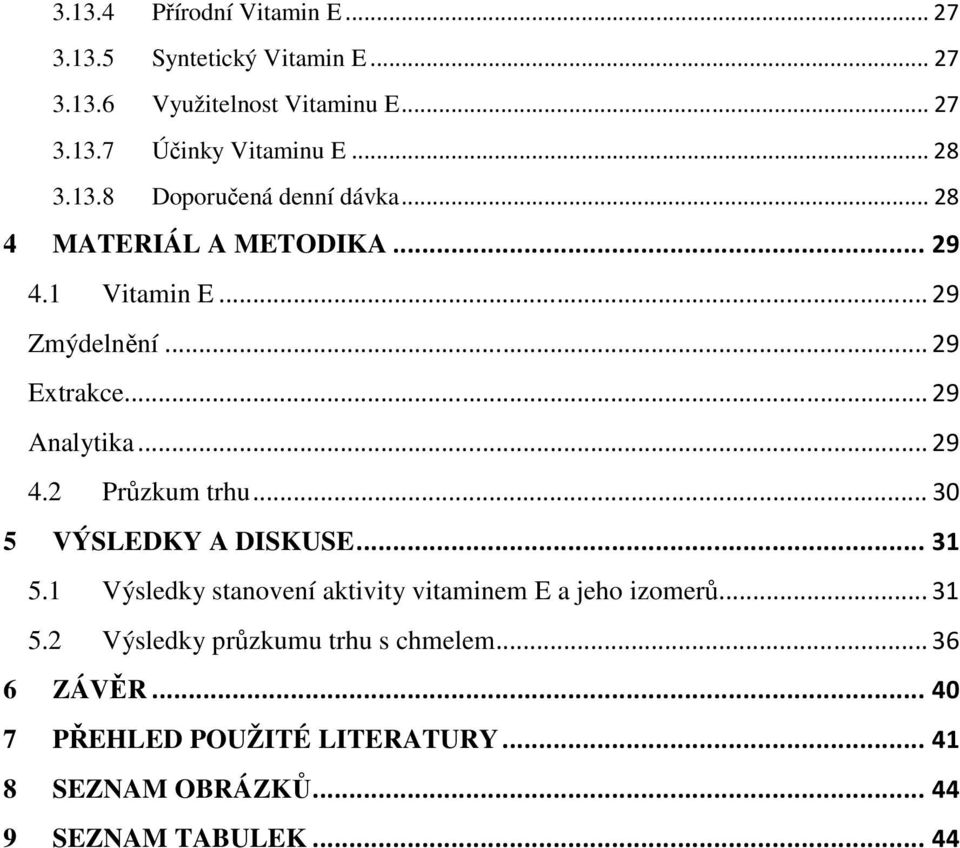 .. 29 4.2 Průzkum trhu... 30 5 VÝSLEDKY A DISKUSE... 31 5.1 Výsledky stanovení aktivity vitaminem E a jeho izomerů... 31 5.2 Výsledky průzkumu trhu s chmelem.