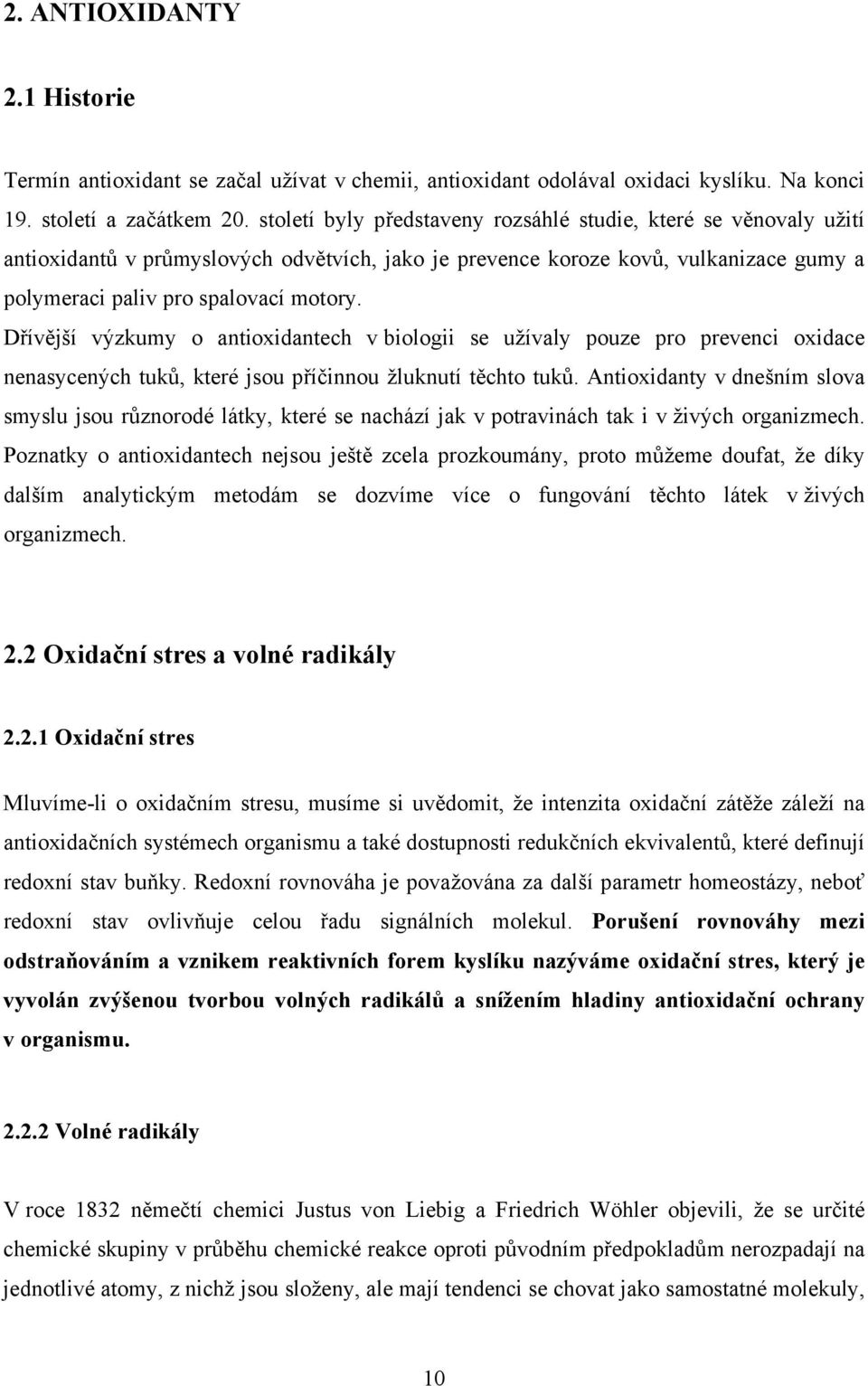 Dřívější výzkumy o antioxidantech v biologii se užívaly pouze pro prevenci oxidace nenasycených tuků, které jsou příčinnou žluknutí těchto tuků.