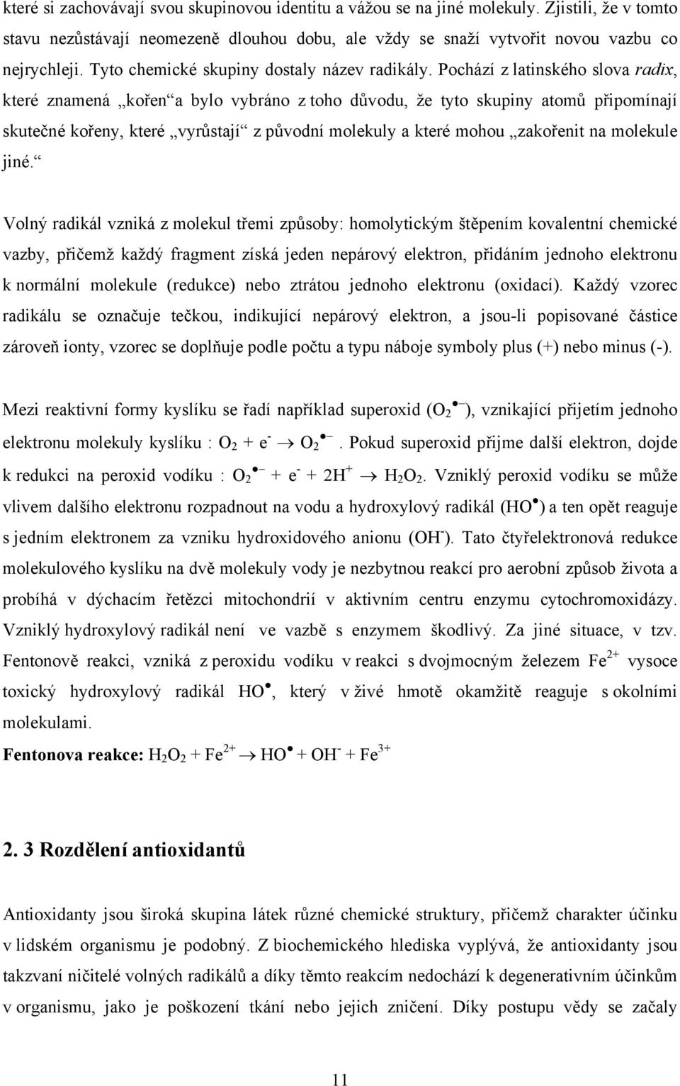 Pochází z latinského slova radix, které znamená kořen a bylo vybráno z toho důvodu, že tyto skupiny atomů připomínají skutečné kořeny, které vyrůstají z původní molekuly a které mohou zakořenit na