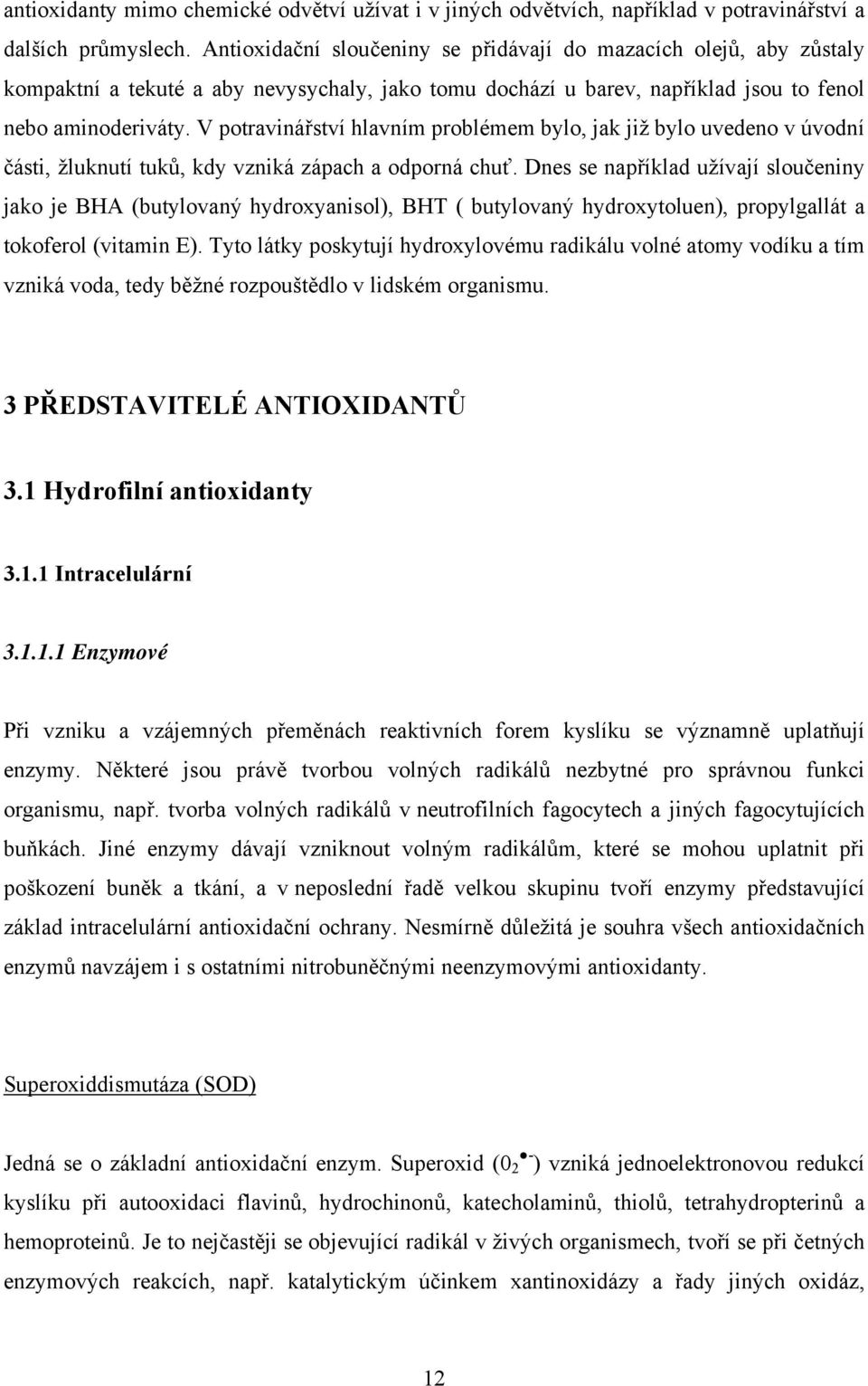 V potravinářství hlavním problémem bylo, jak již bylo uvedeno v úvodní části, žluknutí tuků, kdy vzniká zápach a odporná chuť.