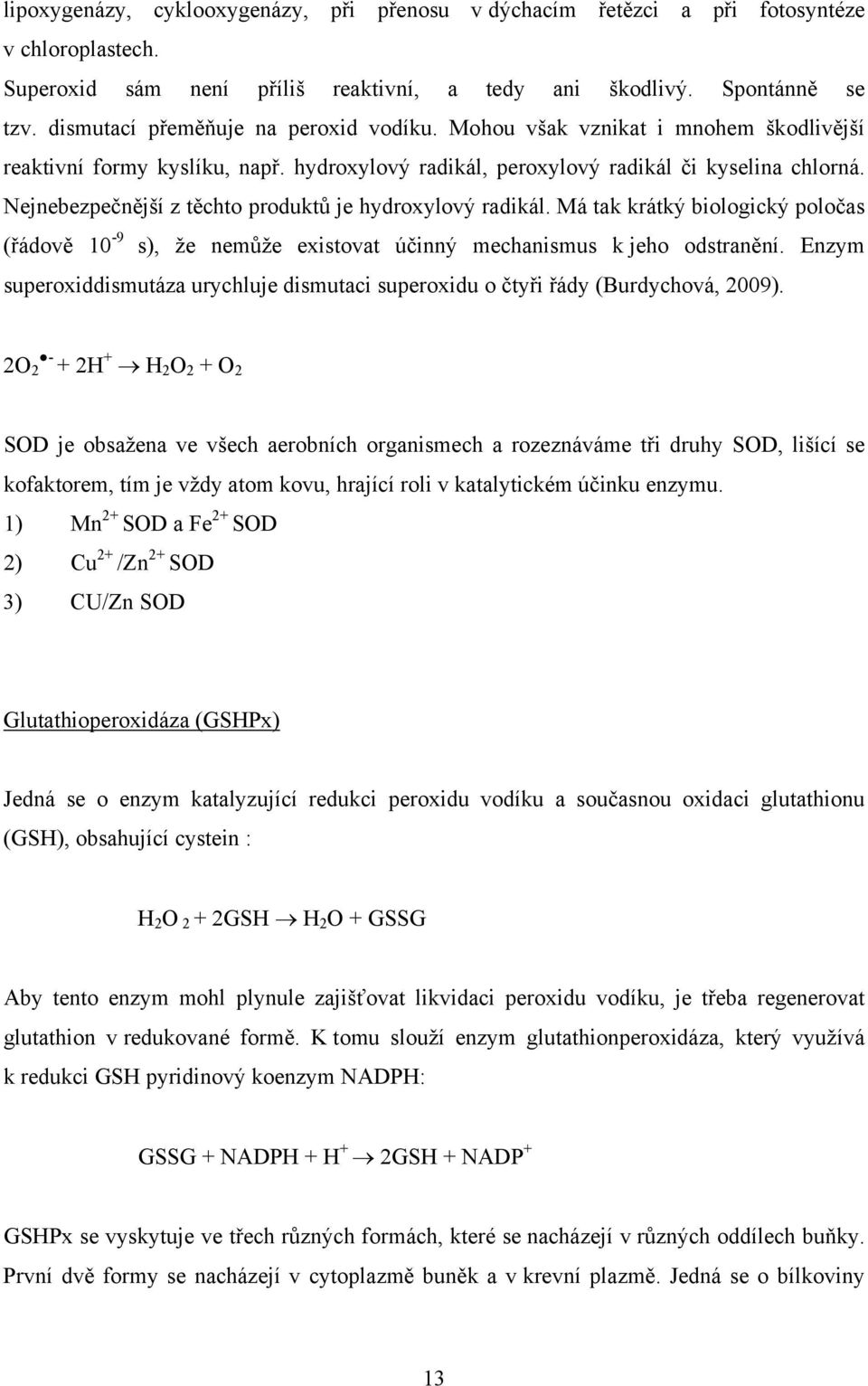 Nejnebezpečnější z těchto produktů je hydroxylový radikál. Má tak krátký biologický poločas (řádově 10-9 s), že nemůže existovat účinný mechanismus k jeho odstranění.