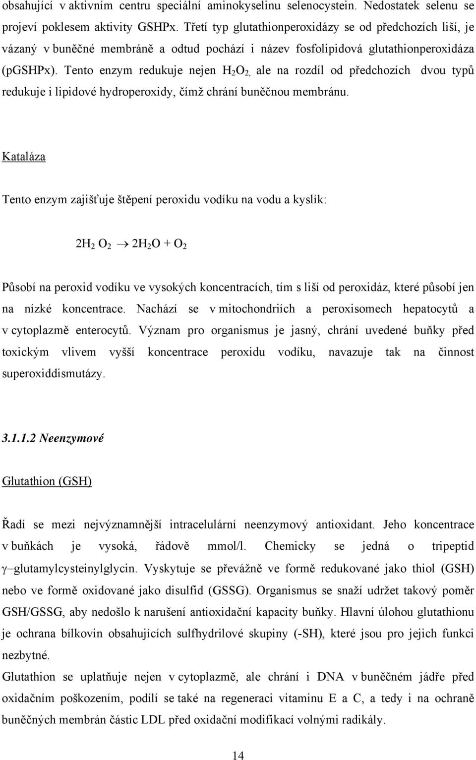 Tento enzym redukuje nejen H 2 O 2, ale na rozdíl od předchozích dvou typů redukuje i lipidové hydroperoxidy, čímž chrání buněčnou membránu.