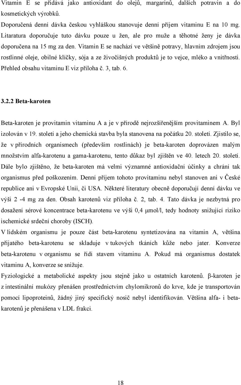 Vitamin E se nachází ve většině potravy, hlavním zdrojem jsou rostlinné oleje, obilné klíčky, sója a ze živočišných produktů je to vejce, mléko a vnitřnosti. Přehled obsahu vitaminu E viz příloha č.