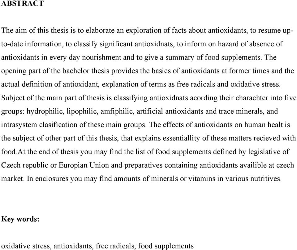 The opening part of the bachelor thesis provides the basics of antioxidants at former times and the actual definition of antioxidant, explanation of terms as free radicals and oxidative stress.