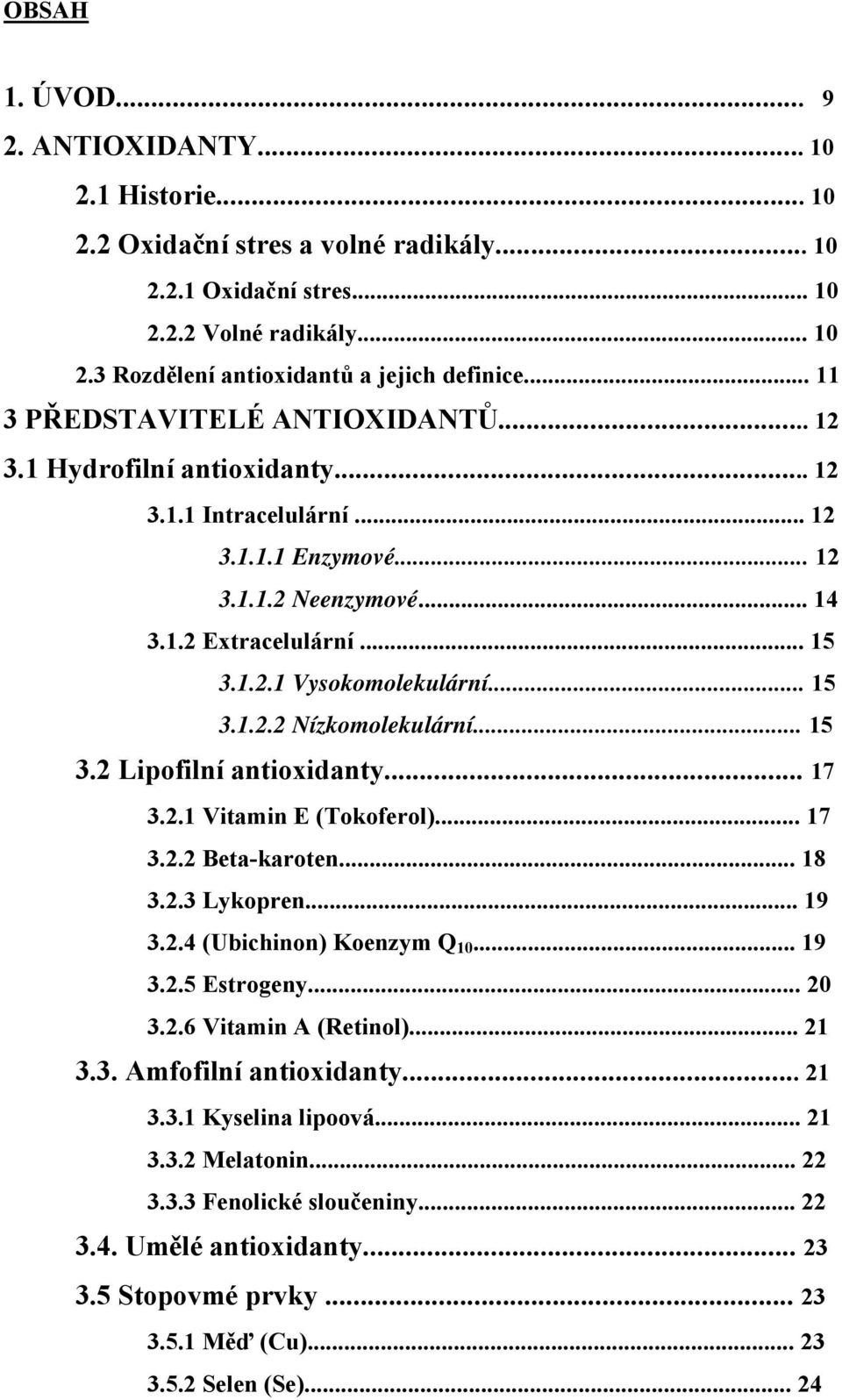 .. 15 3.1.2.2 Nízkomolekulární... 15 3.2 Lipofilní antioxidanty... 17 3.2.1 Vitamin E (Tokoferol)... 17 3.2.2 Beta-karoten... 18 3.2.3 Lykopren... 19 3.2.4 (Ubichinon) Koenzym Q 10... 19 3.2.5 Estrogeny.