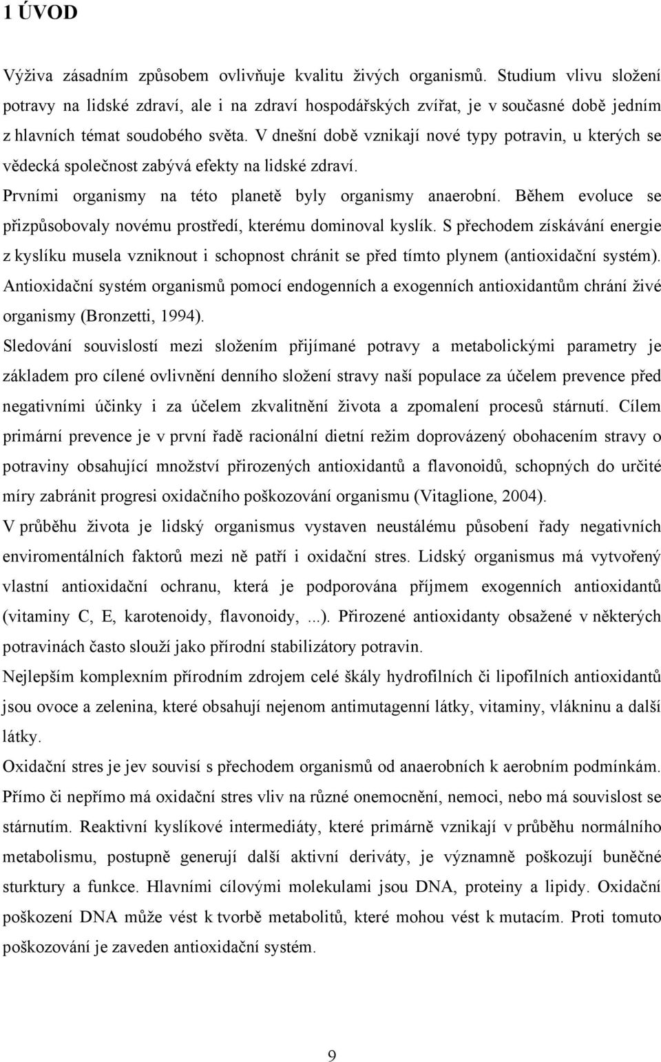 V dnešní době vznikají nové typy potravin, u kterých se vědecká společnost zabývá efekty na lidské zdraví. Prvními organismy na této planetě byly organismy anaerobní.