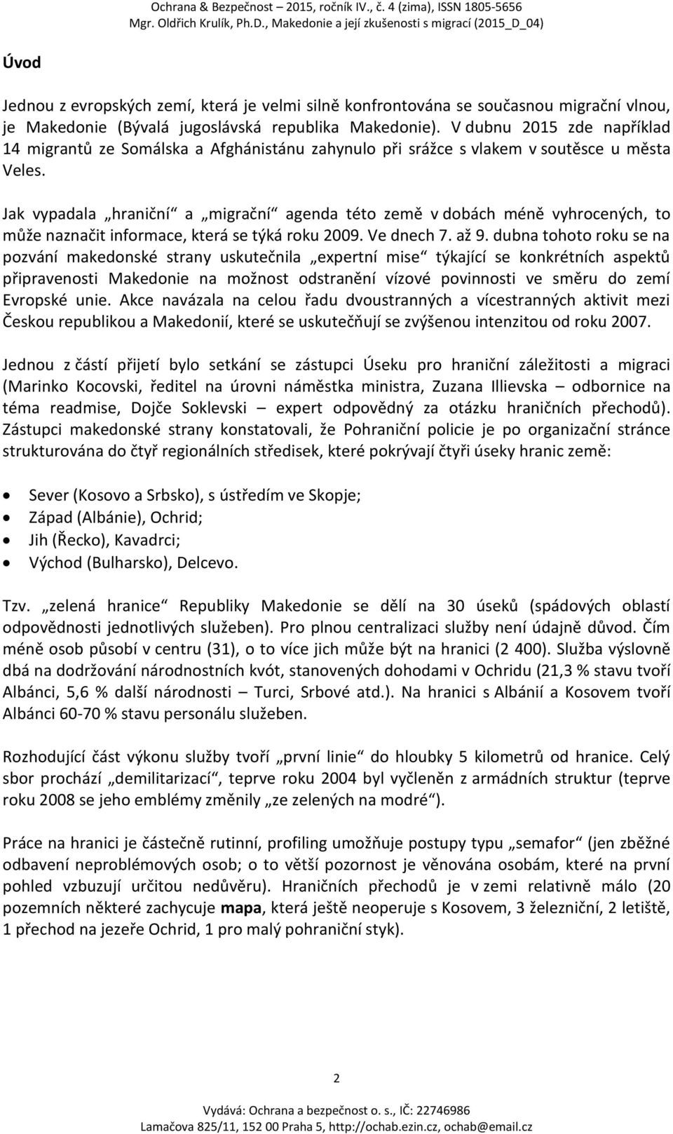 Jak vypadala hraniční a migrační agenda této země v dobách méně vyhrocených, to může naznačit informace, která se týká roku 2009. Ve dnech 7. až 9.