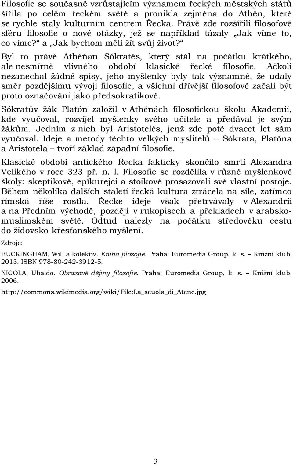 Byl to právě Athéňan Sókratés, který stál na počátku krátkého, ale nesmírně vlivného období klasické řecké filosofie.