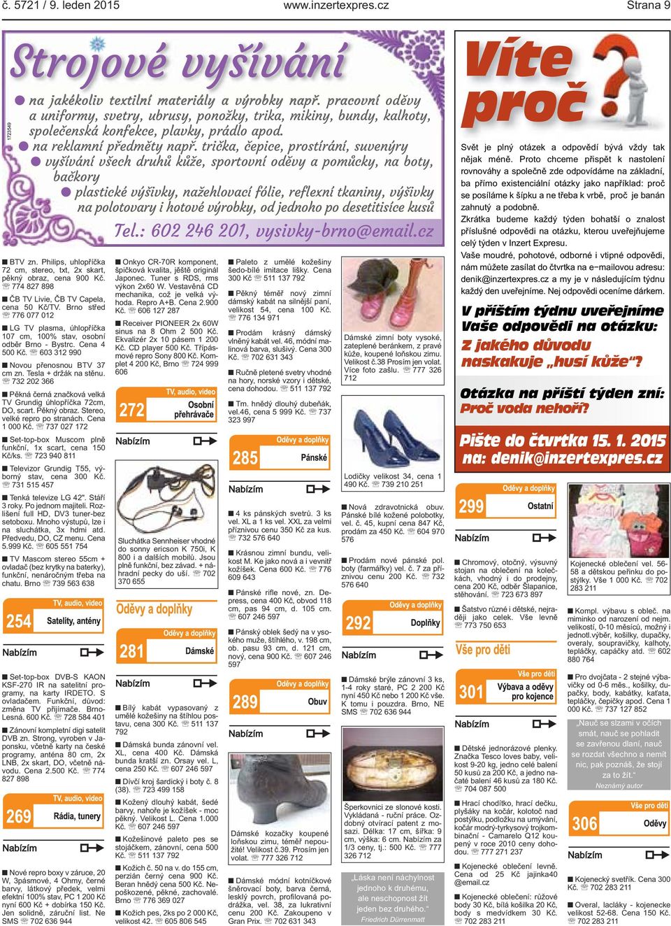trička, čepice, prostírání, suvenýry vyšívání všech druhů kůže, sportovní oděvy a pomůcky, na boty, bačkory plastické výšivky, nažehlovací fólie, reflexní tkaniny, výšivky na polotovary i hotové
