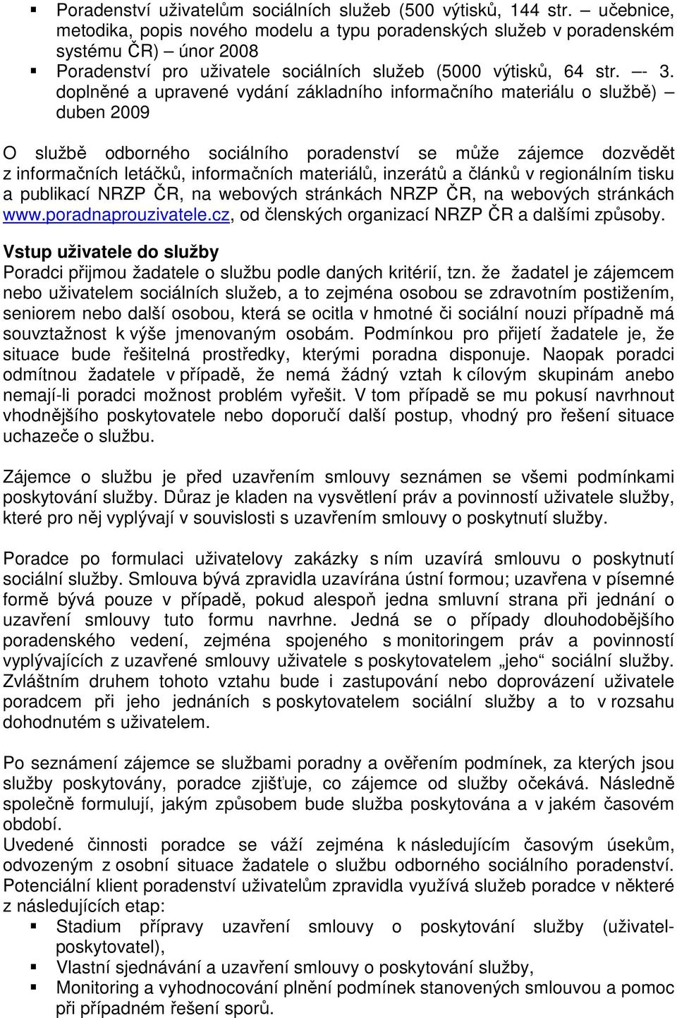 doplněné a upravené vydání základního informačního materiálu o službě) duben 2009 O službě odborného sociálního poradenství se může zájemce dozvědět z informačních letáčků, informačních materiálů,