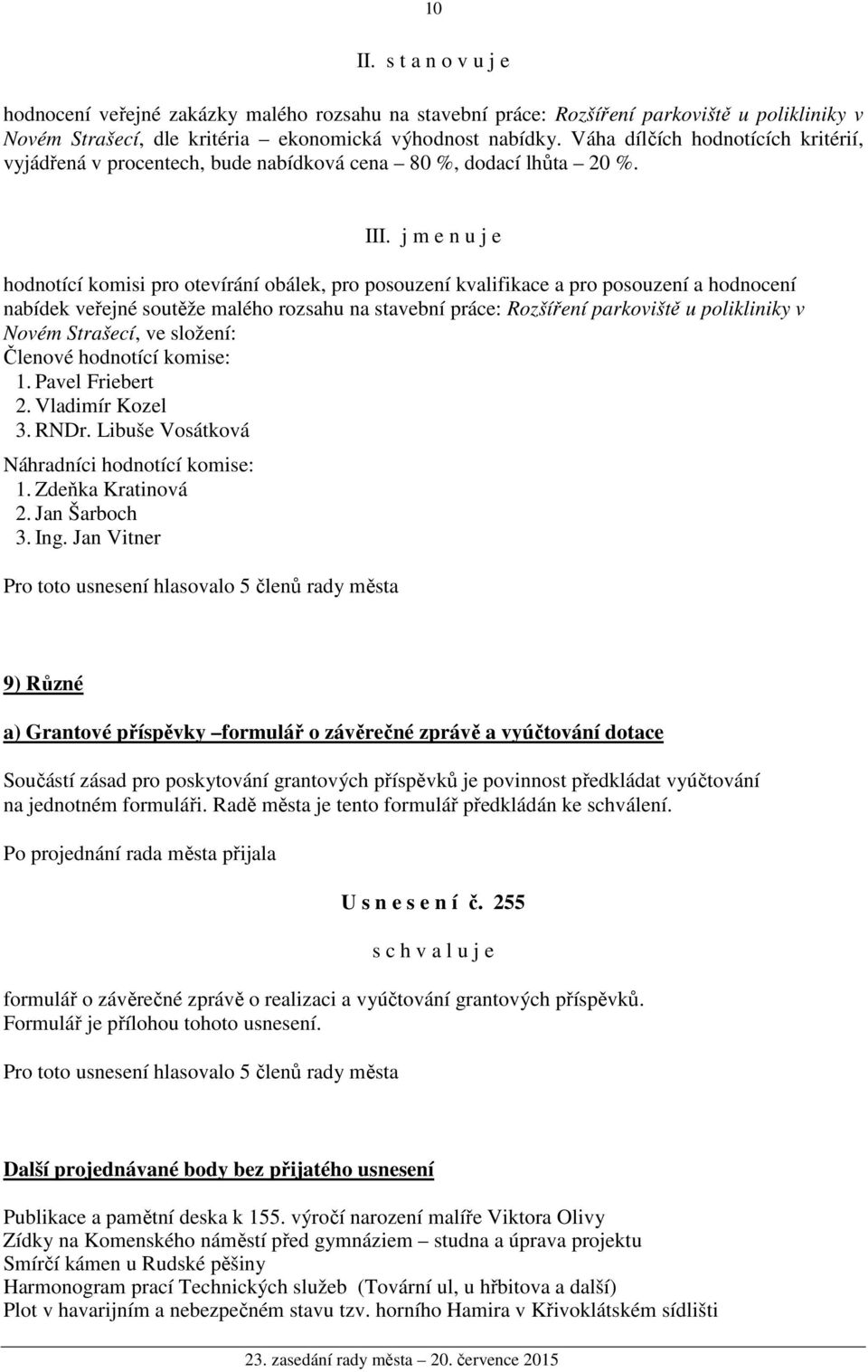 j m e n u j e hodnotící komisi pro otevírání obálek, pro posouzení kvalifikace a pro posouzení a hodnocení nabídek veřejné soutěže malého rozsahu na stavební práce: Rozšíření parkoviště u polikliniky