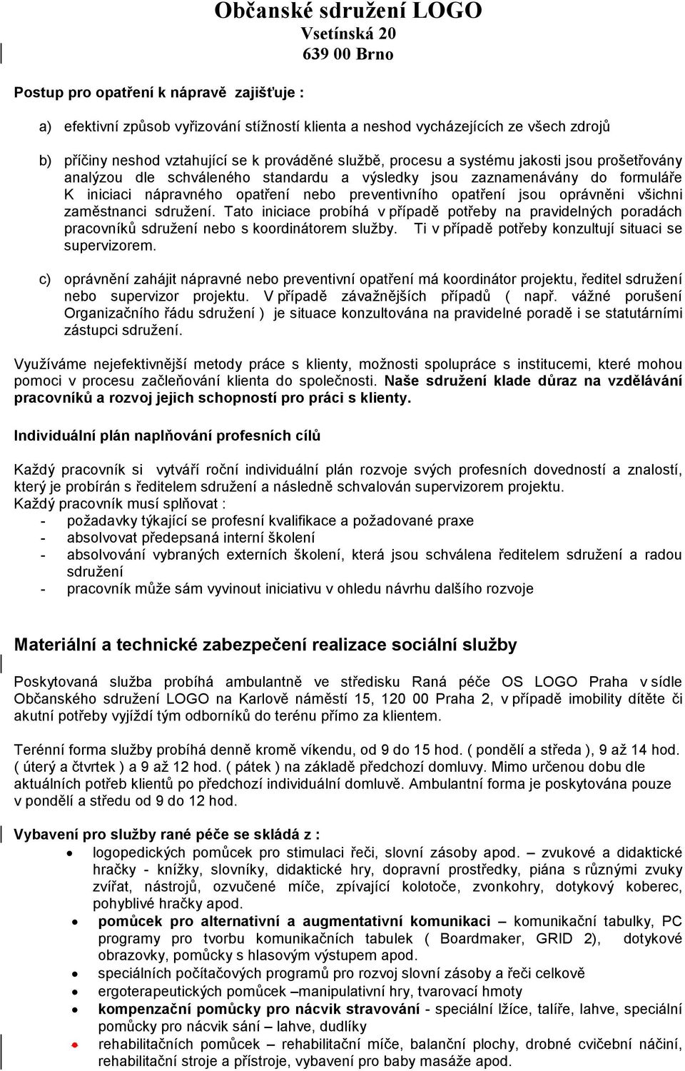 oprávněni všichni zaměstnanci sdružení. Tato iniciace probíhá v případě potřeby na pravidelných poradách pracovníků sdružení nebo s koordinátorem služby.