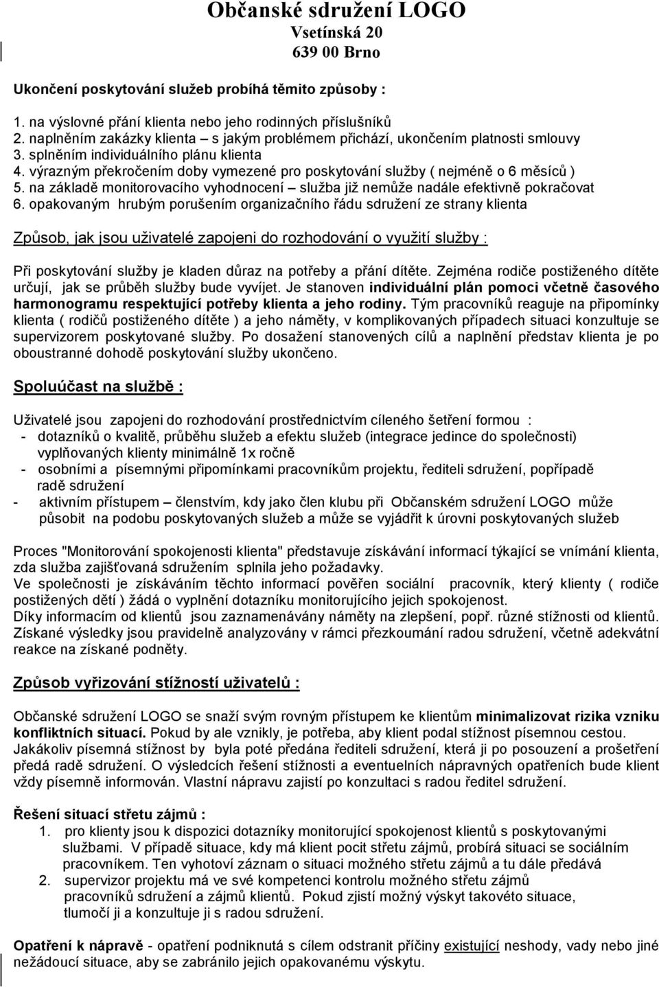 výrazným překročením doby vymezené pro poskytování služby ( nejméně o 6 měsíců ) 5. na základě monitorovacího vyhodnocení služba již nemůže nadále efektivně pokračovat 6.