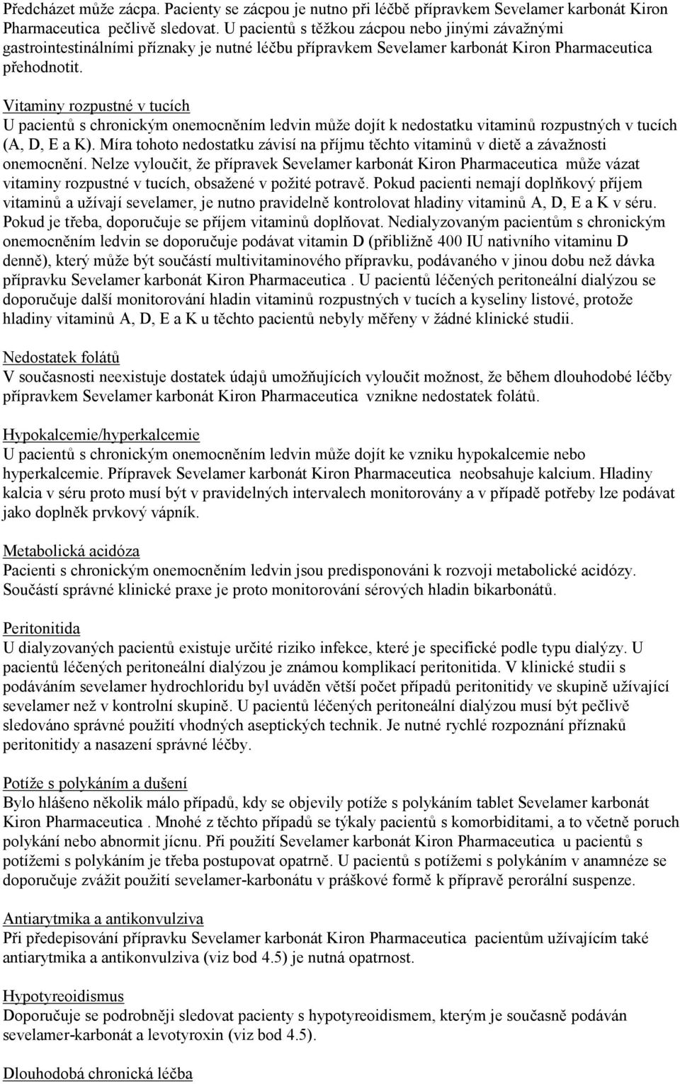 Vitaminy rozpustné v tucích U pacientů s chronickým onemocněním ledvin může dojít k nedostatku vitaminů rozpustných v tucích (A, D, E a K).