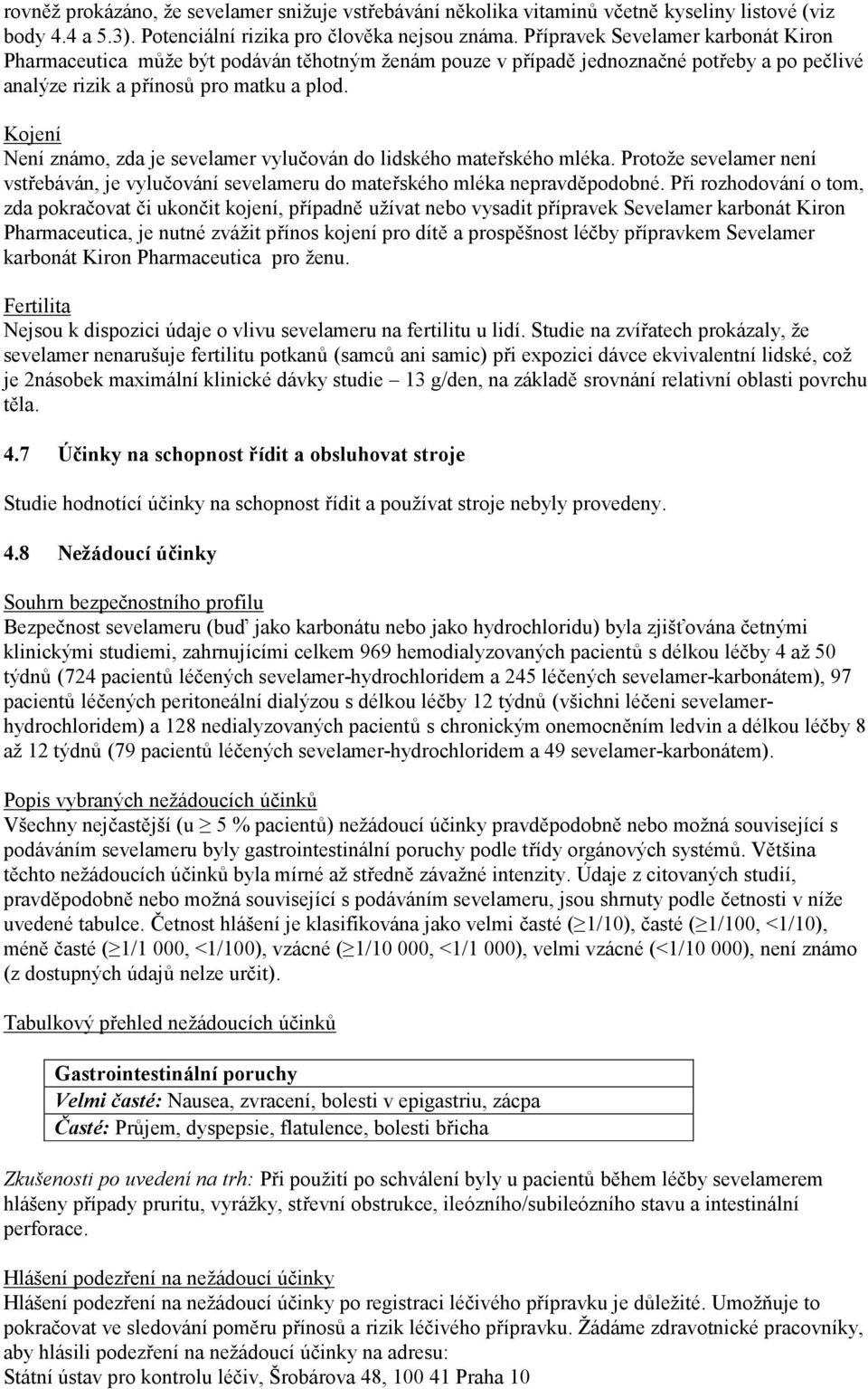 Kojení Není známo, zda je sevelamer vylučován do lidského mateřského mléka. Protože sevelamer není vstřebáván, je vylučování sevelameru do mateřského mléka nepravděpodobné.