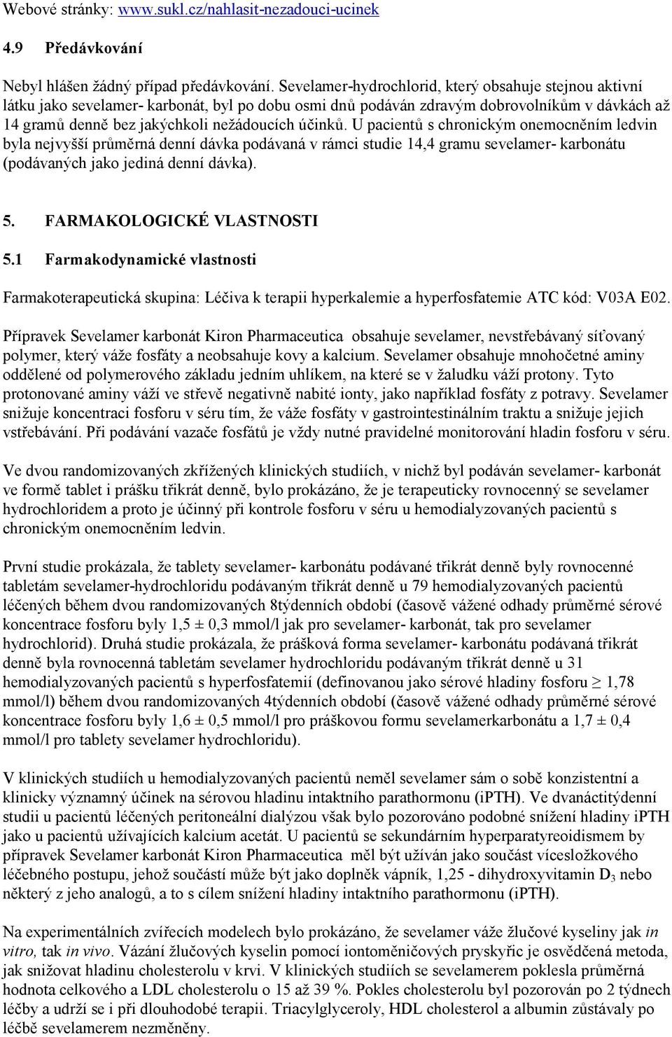 U pacientů s chronickým onemocněním ledvin byla nejvyšší průměrná denní dávka podávaná v rámci studie 14,4 gramu sevelamer- karbonátu (podávaných jako jediná denní dávka). 5.