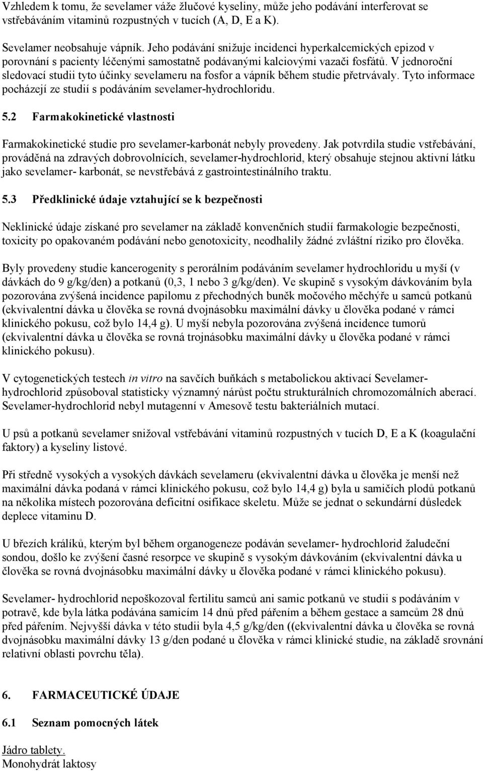 V jednoroční sledovací studii tyto účinky sevelameru na fosfor a vápník během studie přetrvávaly. Tyto informace pocházejí ze studií s podáváním sevelamer-hydrochloridu. 5.