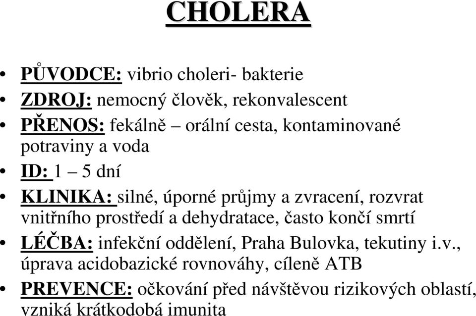 vnitřního prostředí a dehydratace, často končí smrtí LÉČBA: infekční oddělení, Praha Bulovka, tekutiny i.v.,