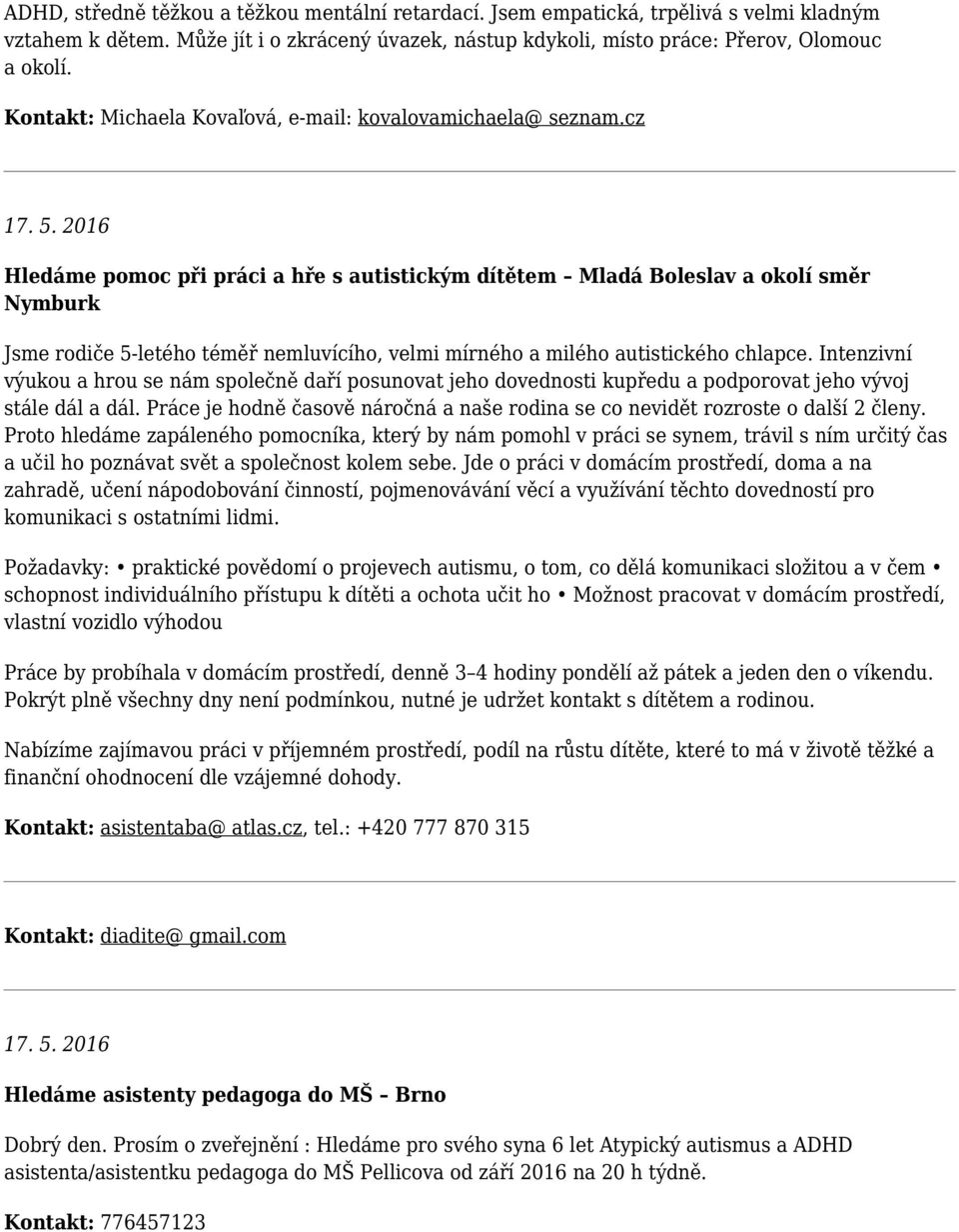 2016 Hledáme pomoc při práci a hře s autistickým dítětem Mladá Boleslav a okolí směr Nymburk Jsme rodiče 5-letého téměř nemluvícího, velmi mírného a milého autistického chlapce.