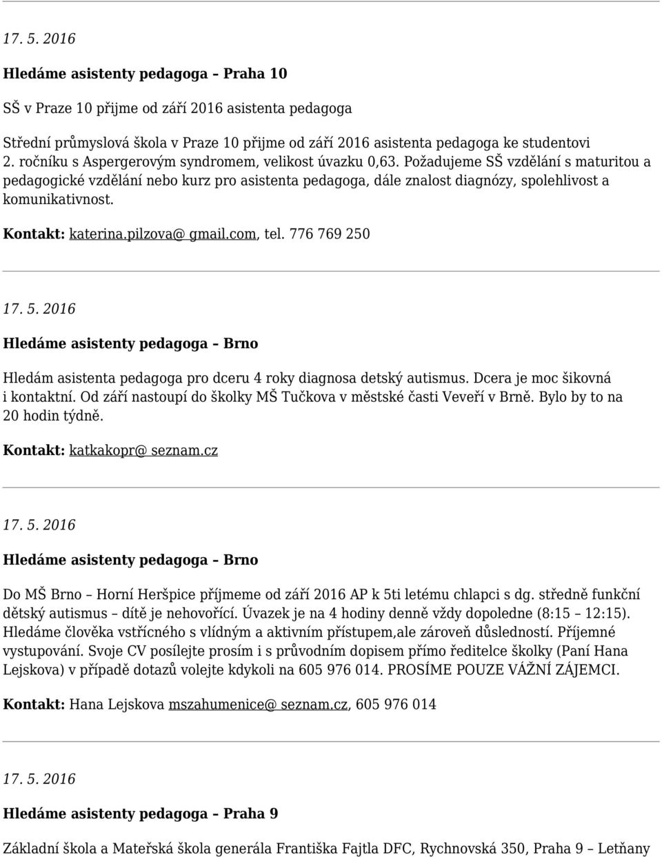 Požadujeme SŠ vzdělání s maturitou a pedagogické vzdělání nebo kurz pro asistenta pedagoga, dále znalost diagnózy, spolehlivost a komunikativnost. Kontakt: katerina.pilzova@ gmail.com, tel.