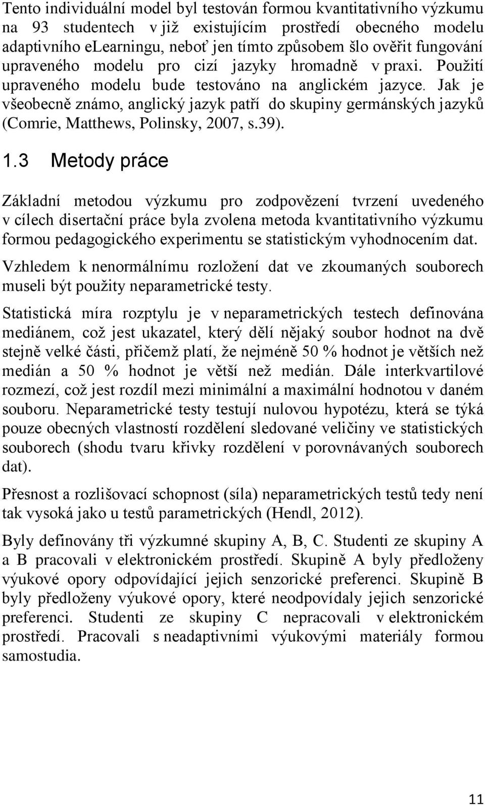Jak je všeobecně známo, anglický jazyk patří do skupiny germánských jazyků (Comrie, Matthews, Polinsky, 2007, s.39). 1.