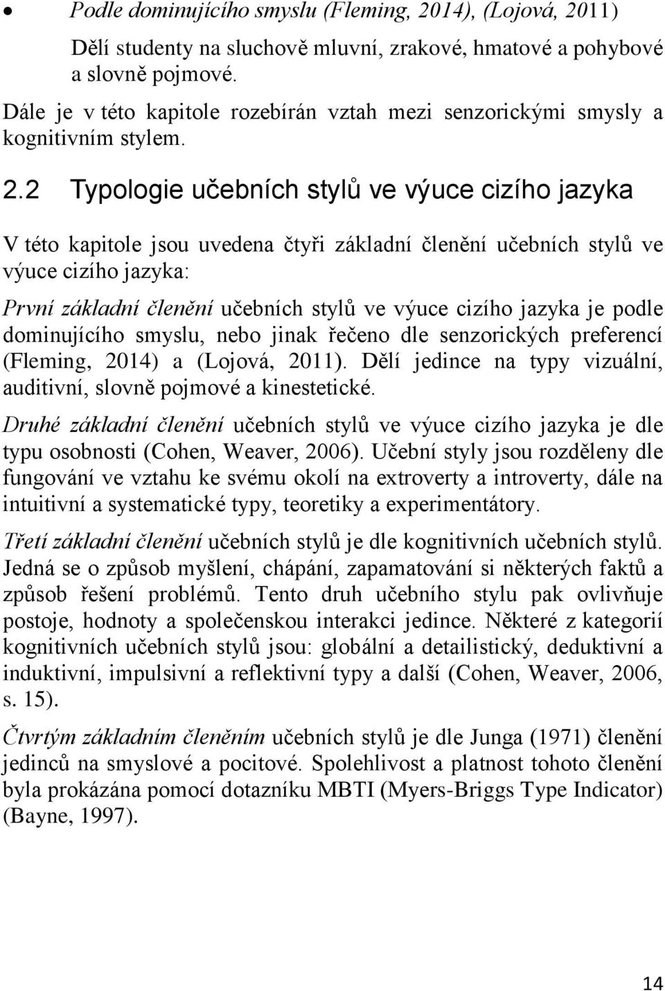2 Typologie učebních stylů ve výuce cizího jazyka V této kapitole jsou uvedena čtyři základní členění učebních stylů ve výuce cizího jazyka: První základní členění učebních stylů ve výuce cizího