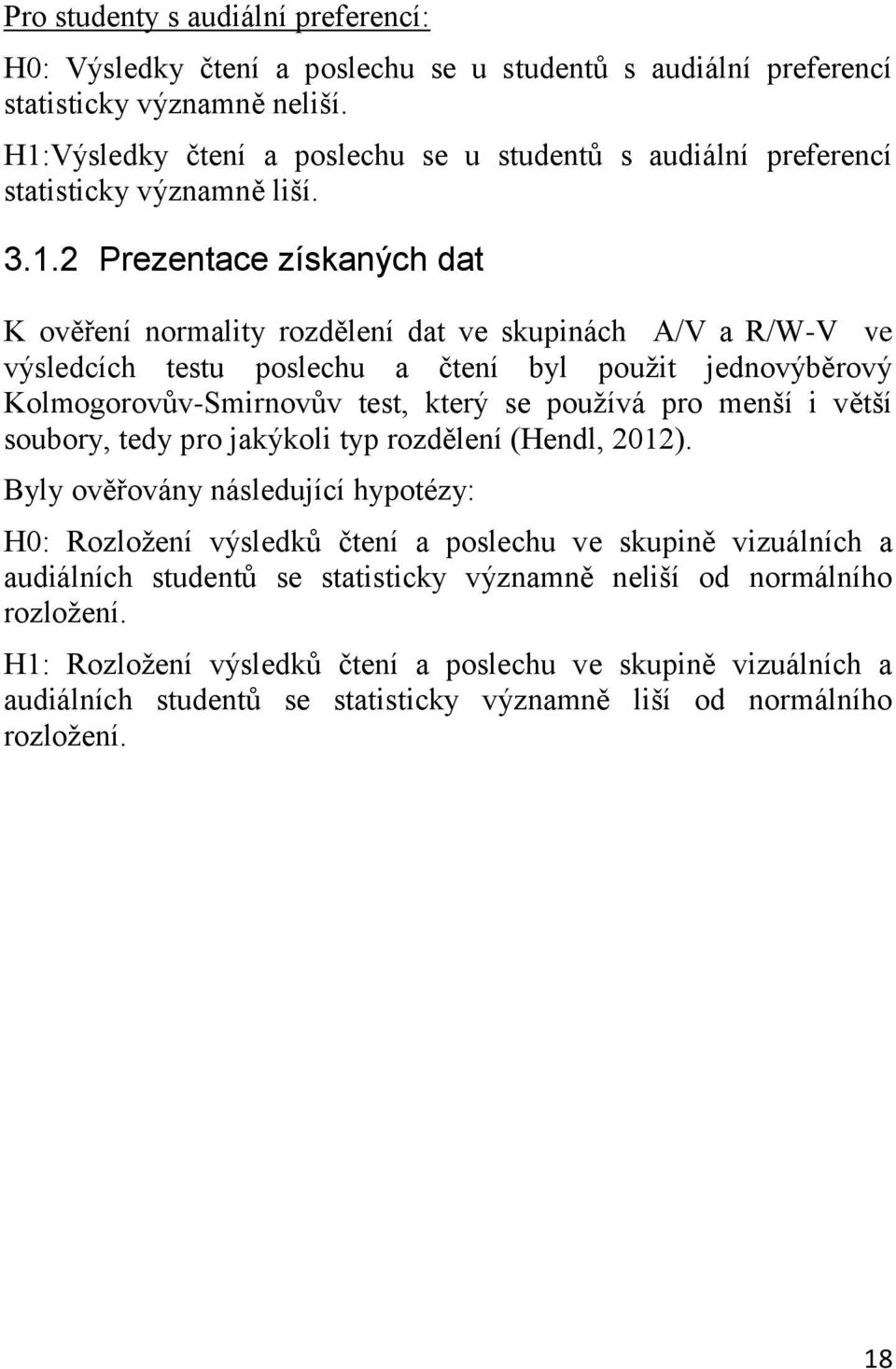 testu poslechu a čtení byl použit jednovýběrový Kolmogorovův-Smirnovův test, který se používá pro menší i větší soubory, tedy pro jakýkoli typ rozdělení (Hendl, 2012).