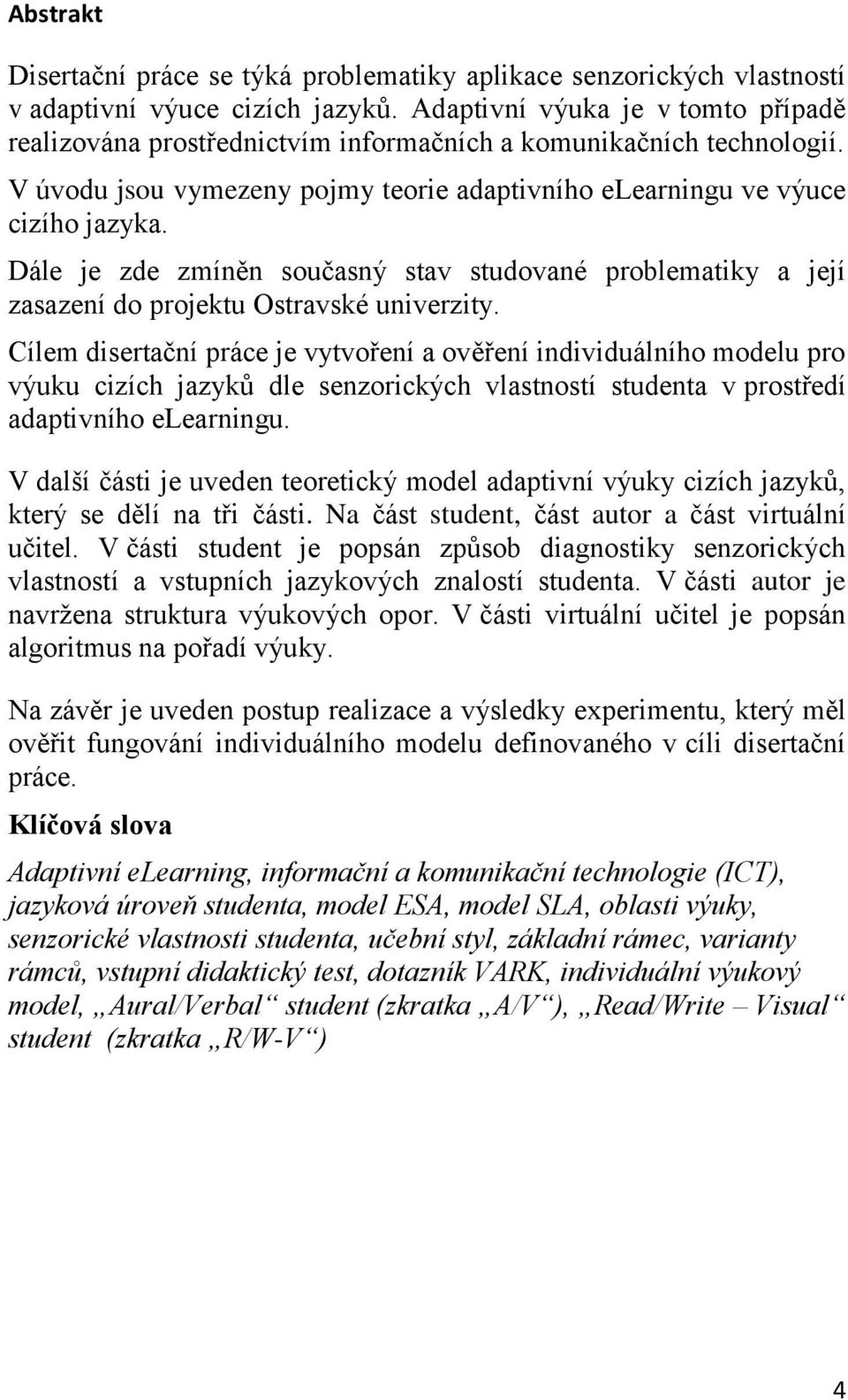 Dále je zde zmíněn současný stav studované problematiky a její zasazení do projektu Ostravské univerzity.