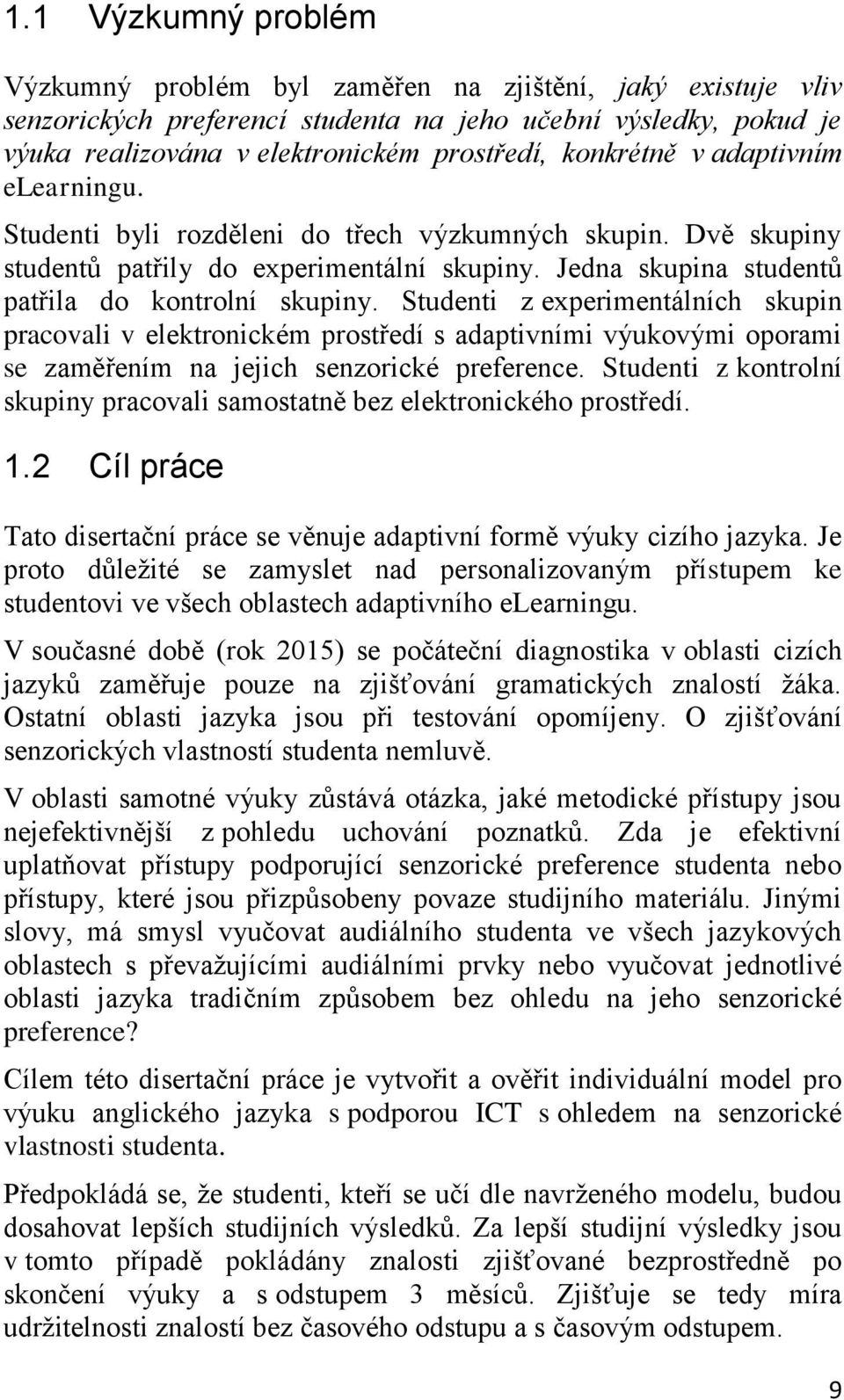 Studenti z experimentálních skupin pracovali v elektronickém prostředí s adaptivními výukovými oporami se zaměřením na jejich senzorické preference.