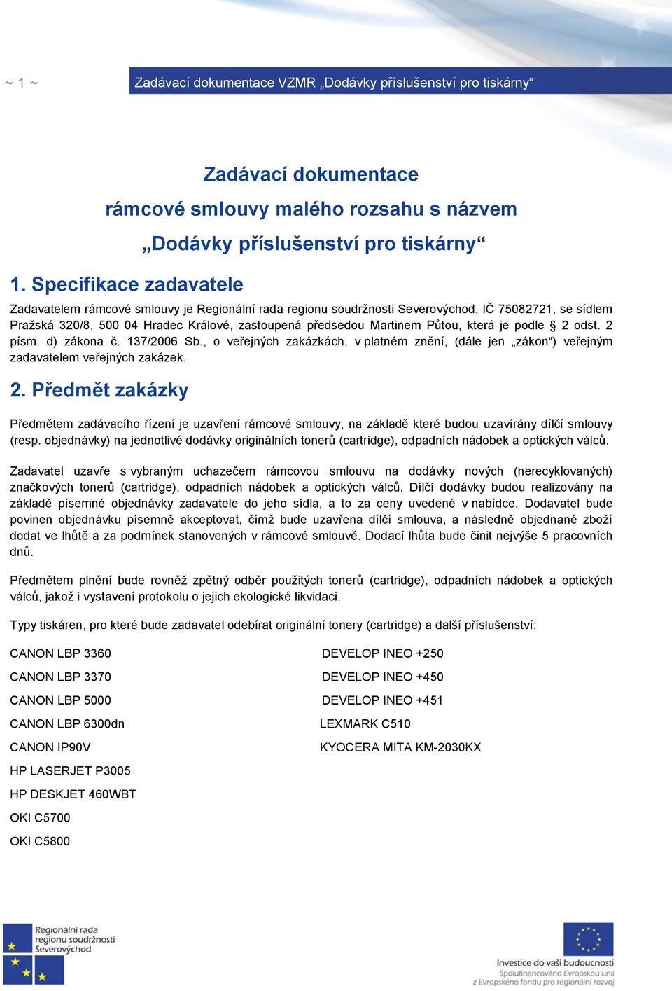 zastoupená předsedou Martinem Půtou, která je podle 2 odst. 2 písm. d) zákona č. 137/2006 Sb., o veřejných zakázkách, v platném znění, (dále jen zákon ) veřejným zadavatelem veřejných zakázek. 2. Předmět zakázky Předmětem zadávacího řízení je uzavření rámcové smlouvy, na základě které budou uzavírány dílčí smlouvy (resp.